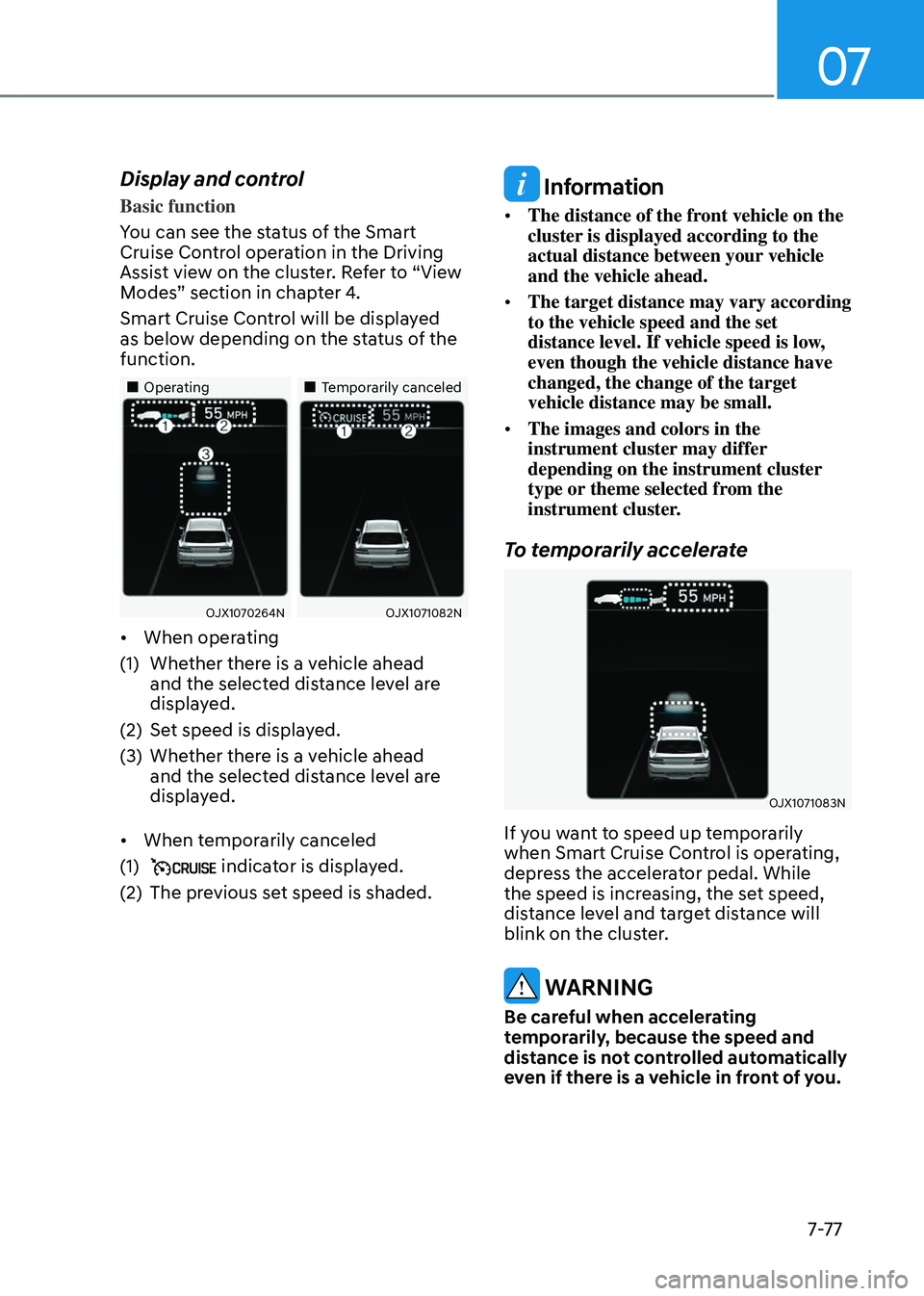 GENESIS GV80 2023 Owners Manual 07
7-7 7
Display and control
Basic function
You can see the status of the Smart
Cruise Control operation in the Driving
Assist view on the cluster. Refer to “View
Modes” section in chapter 4.
S GENESIS GV80 2023 Owners Manual 07
7-7 7
Display and control
Basic function
You can see the status of the Smart
Cruise Control operation in the Driving
Assist view on the cluster. Refer to “View
Modes” section in chapter 4.
S
