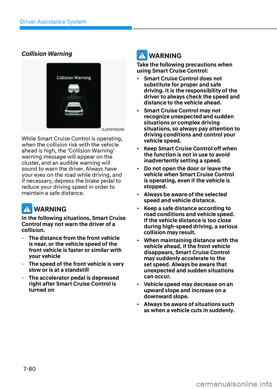 GENESIS GV80 2023 Owners Manual Driver Assistance System
7-80
Collision Warning
OJX1071001N OJX1071001N
While Smart Cruise Control is operating,
when the collision risk with the vehicle
ahead is high, the ‘Collision Warning’ GENESIS GV80 2023 Owners Manual Driver Assistance System
7-80
Collision Warning
OJX1071001N OJX1071001N
While Smart Cruise Control is operating,
when the collision risk with the vehicle
ahead is high, the ‘Collision Warning’