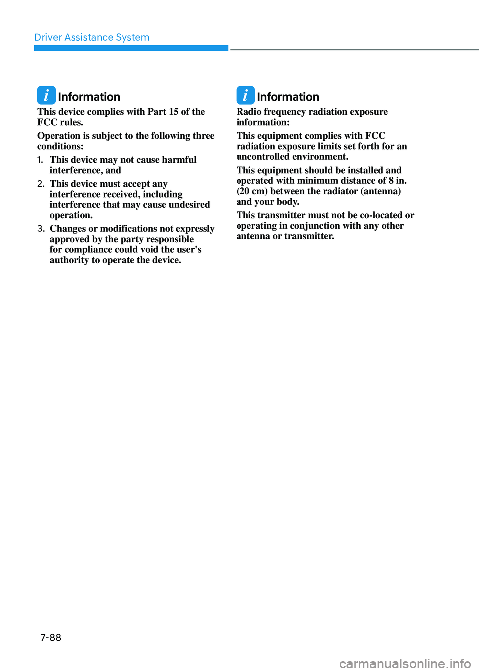 GENESIS GV80 2023  Owners Manual Driver Assistance System
7-88
 Information
This device complies with Part 15 of the 
FCC rules.
Operation is subject to the following three 
conditions:
1. This device may not cause harmful 
interfere