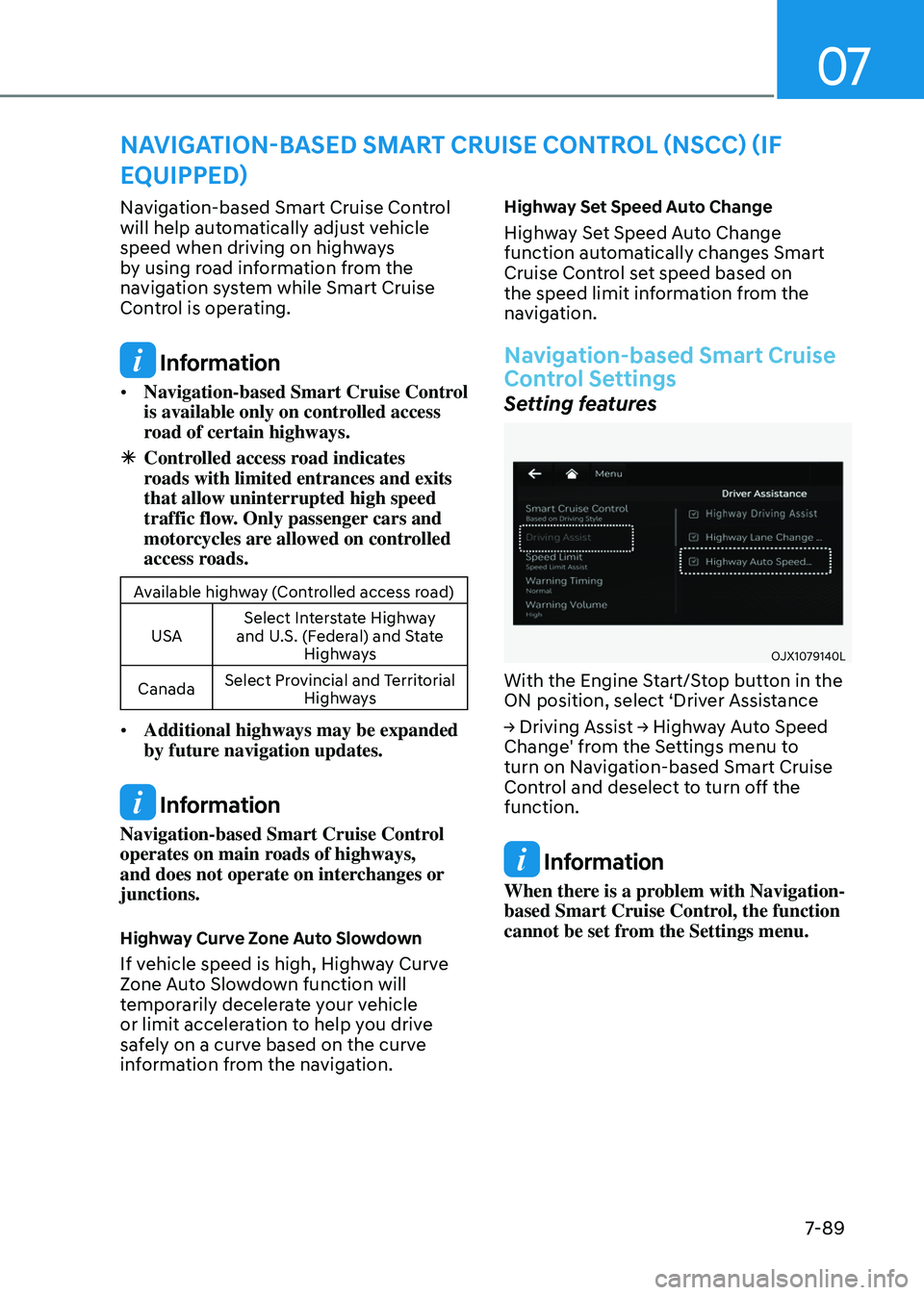 GENESIS GV80 2023  Owners Manual 07
7-89
NAVIGATION-BASED SMART CRUISE CONTROL (NSCC) (IF 
EQUIPPED)
Navigation-based Smart Cruise Control 
will help automatically adjust vehicle 
speed when driving on highways 
by using road informa