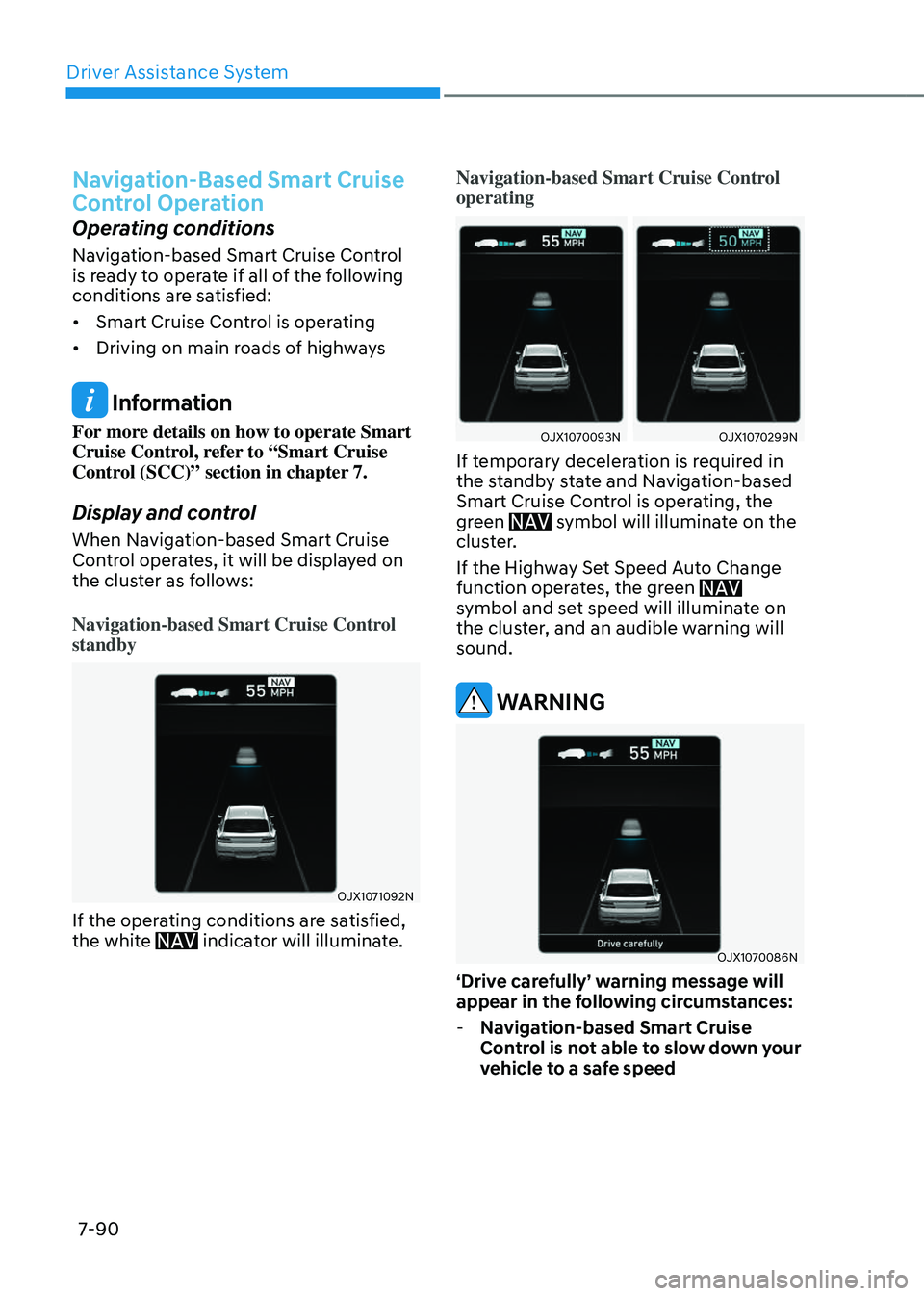 GENESIS GV80 2023  Owners Manual Driver Assistance System
7-90
Navigation-Based Smart Cruise 
Control Operation
Operating conditions
Navigation-based Smart Cruise Control 
is ready to operate if all of the following 
conditions are s