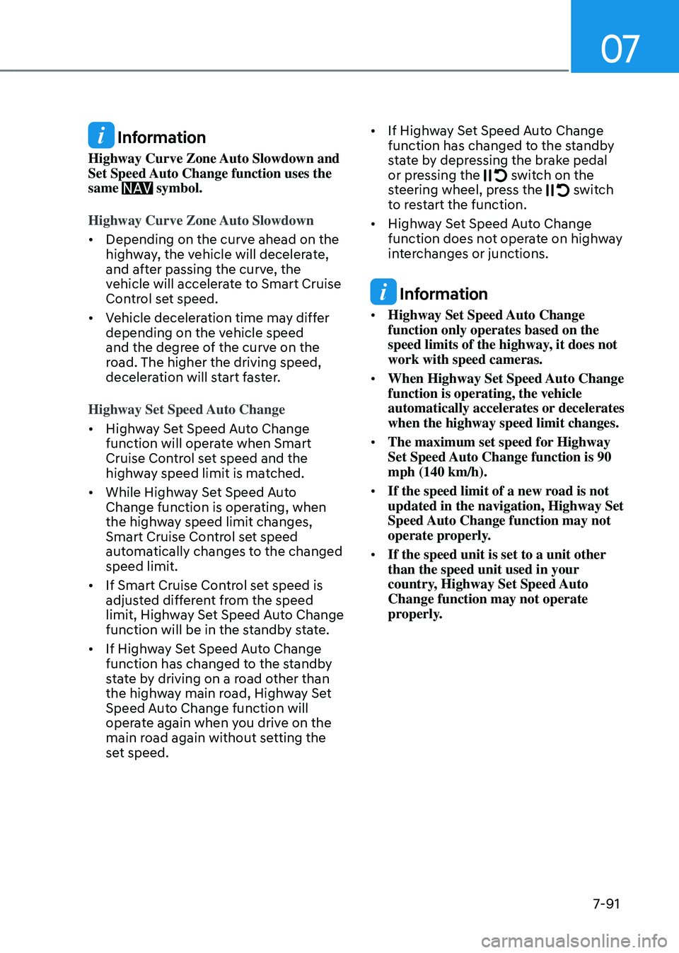 GENESIS GV80 2023  Owners Manual 07
7-91
 Information
Highway Curve Zone Auto Slowdown and 
Set Speed Auto Change function uses the 
same 
 symbol.
Highway Curve Zone Auto Slowdown
• Depending on the curve ahead on the 
highway, th