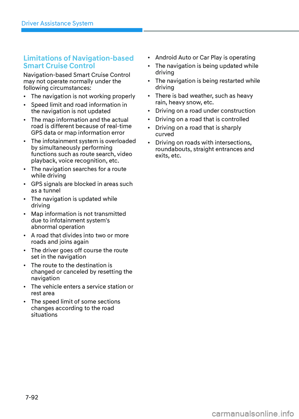 GENESIS GV80 2023  Owners Manual Driver Assistance System
7-92
Limitations of Navigation-based 
Smart Cruise Control
Navigation-based Smart Cruise Control 
may not operate normally under the 
following circumstances:
• The navigati