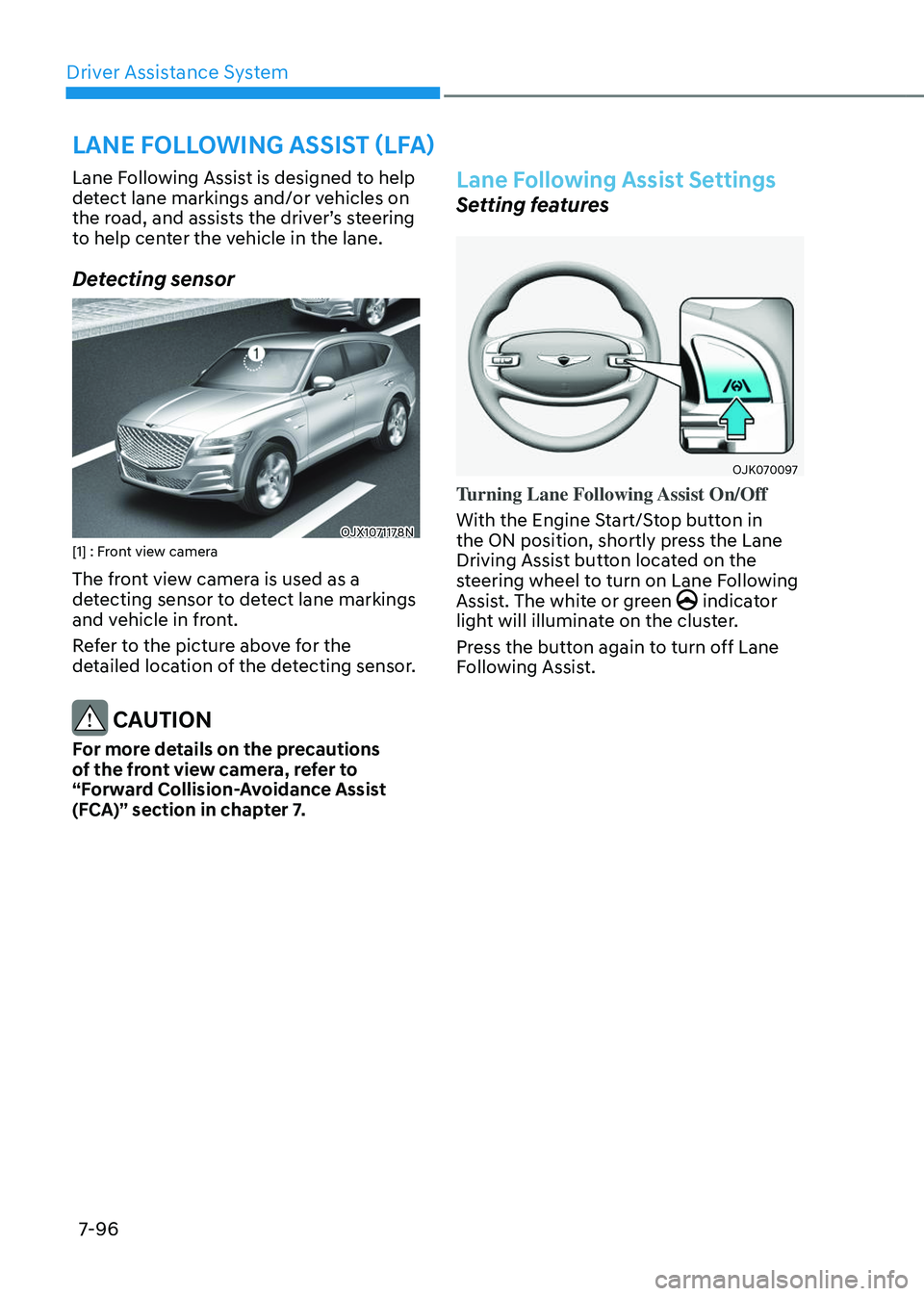 GENESIS GV80 2023  Owners Manual Driver Assistance System
7-96
LANE FOLLOWING ASSIST (LFA)
Lane Following Assist is designed to help 
detect lane markings and/or vehicles on 
the road, and assists the driver’s steering 
to help cen