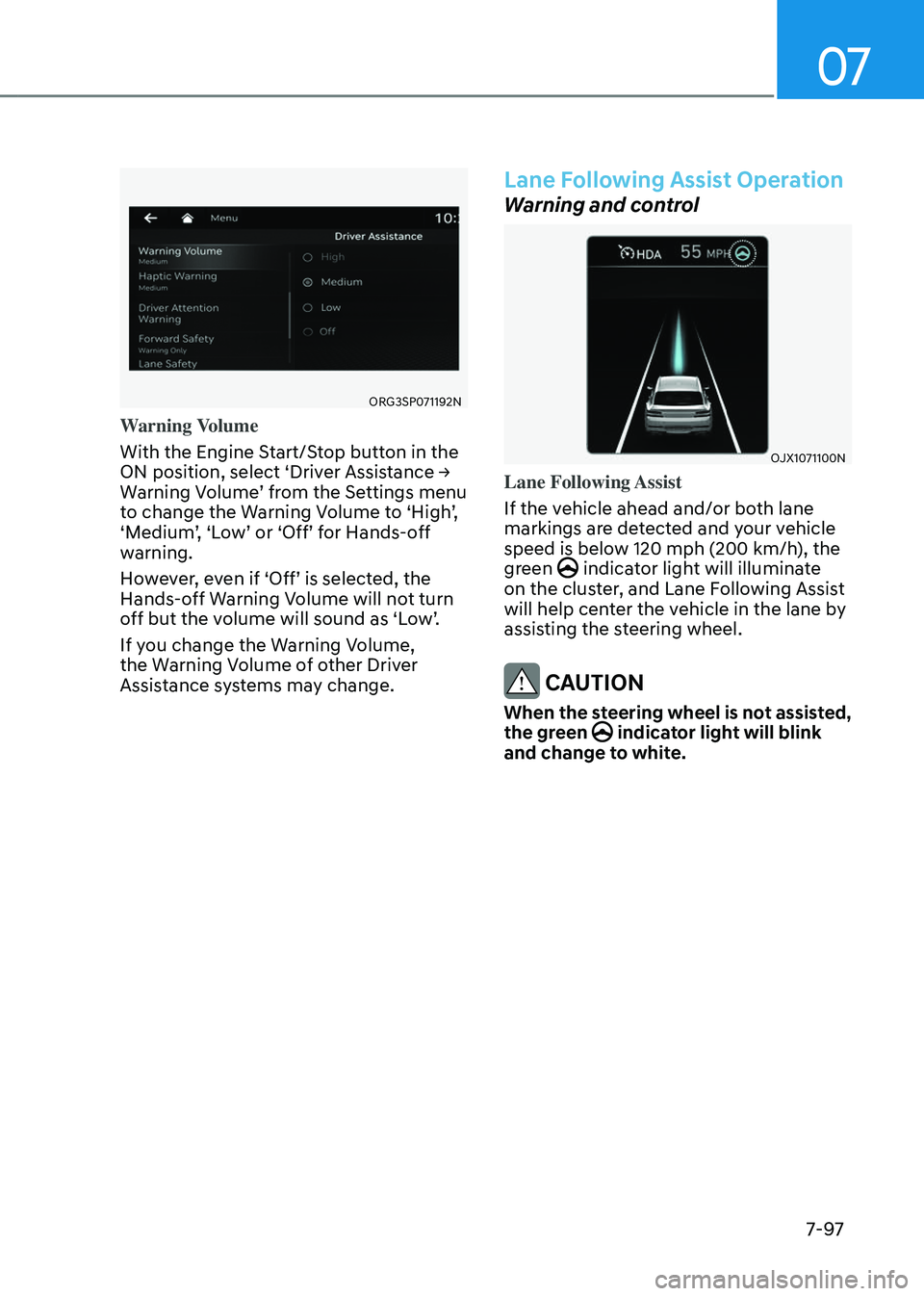GENESIS GV80 2023  Owners Manual 07
7-97
ORG3SP071192NORG3SP071192N
Warning Volume
With the Engine Start/Stop button in the 
ON position, select ‘Driver Assistance → 
Warning Volume’ from the Settings menu 
to change the Warnin