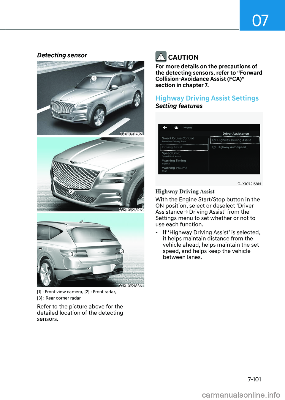 GENESIS GV80 2023  Owners Manual 07
7-101
Detecting sensor
OJX1071178NOJX1071178N
OJX1072182NOJX1072182N
OJX1072183NOJX1072183N[1] : Front view camera, [2] : Front radar, 
[3] : Rear corner radar
Refer to the picture above for the 
d