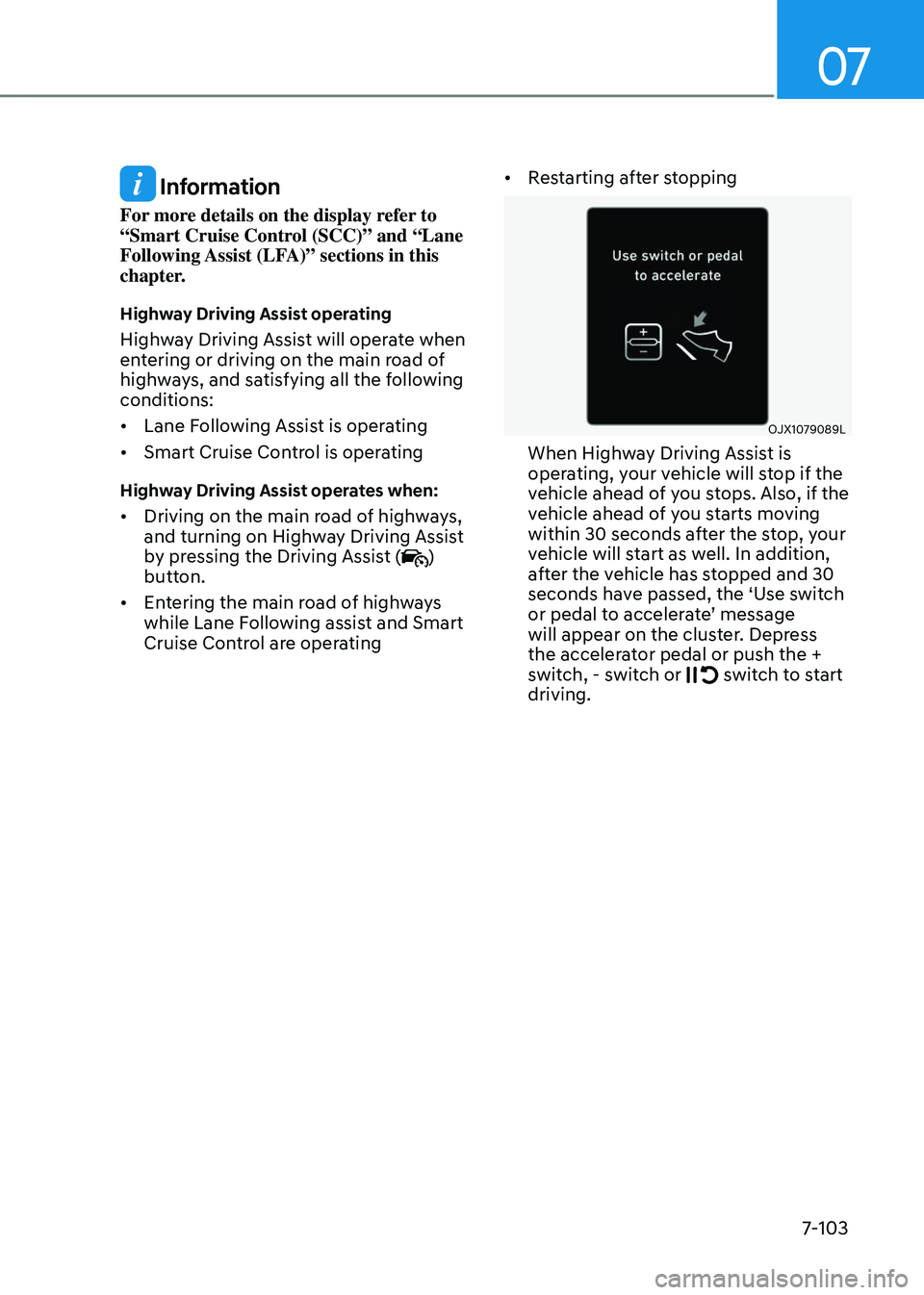 GENESIS GV80 2023  Owners Manual 07
7-103
 Information
For more details on the display refer to 
“Smart Cruise Control (SCC)” and “Lane 
Following Assist (LFA)” sections in this 
chapter.
Highway Driving Assist operating
High