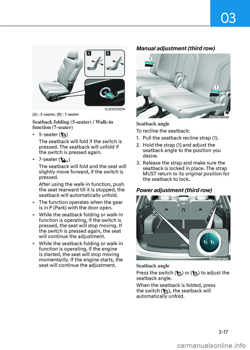 GENESIS GV80 2023 Service Manual 03
3-17
OJX1031107NOJX1031107N[A] : 5-seater, [B] : 7-seater
Seatback folding (5-seater) / Walk-in 
function (7-seater)
• 5-seater ()
The seatback will fold if the switch is 
pressed. The seatback w