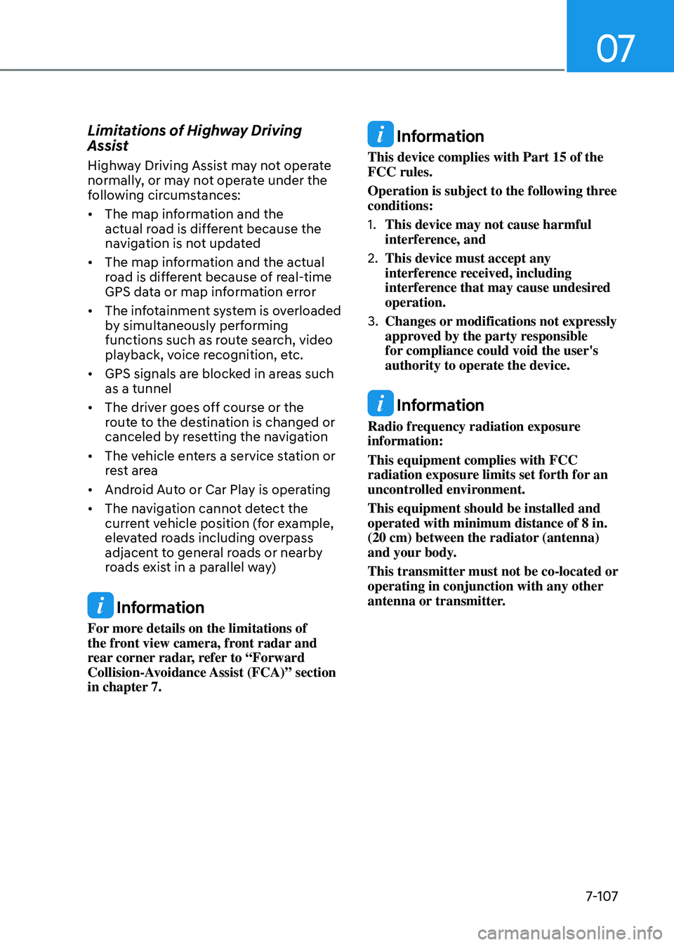 GENESIS GV80 2023  Owners Manual 07
7-107
Limitations of Highway Driving 
Assist
Highway Driving Assist may not operate 
normally, or may not operate under the 
following circumstances:
• The map information and the 
actual road is