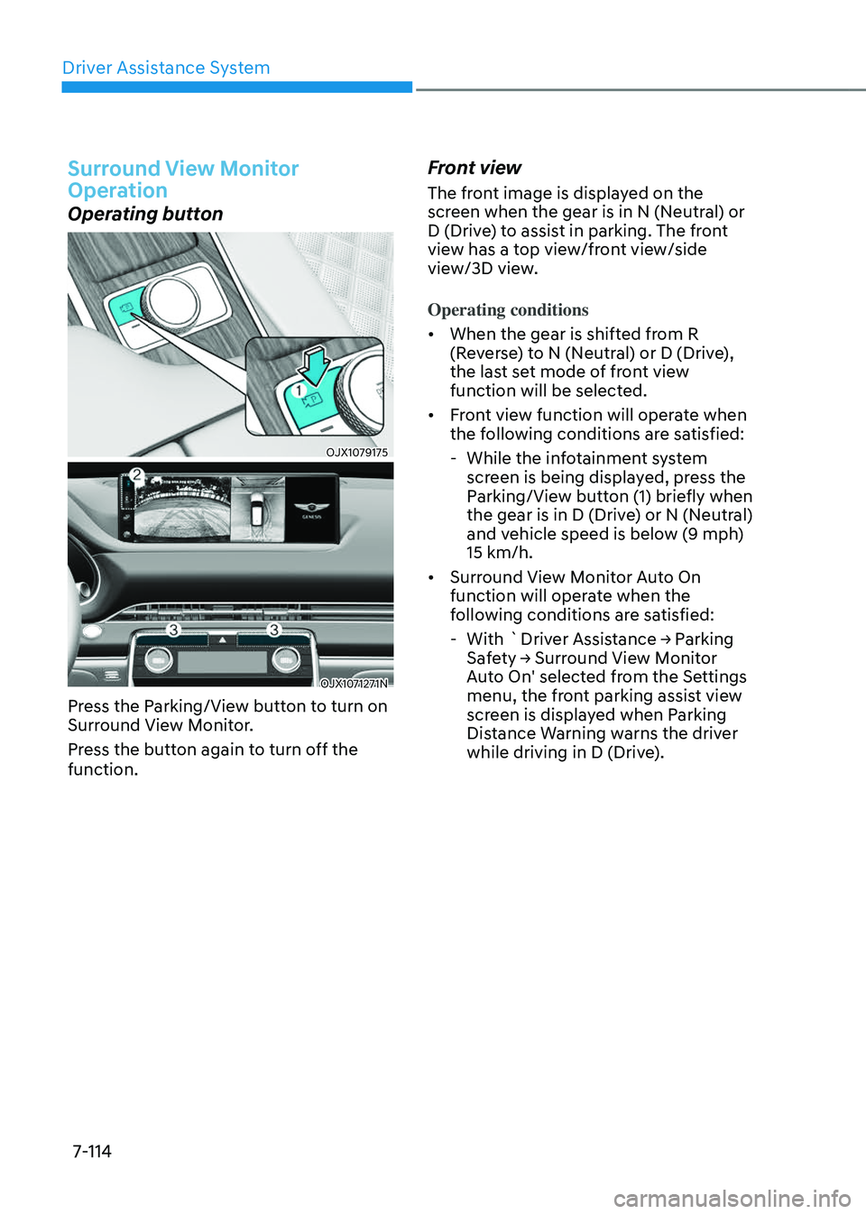 GENESIS GV80 2023  Owners Manual Driver Assistance System
7-114
Surround View Monitor 
Operation
Operating button
  
OJX1079175OJX1079175
OJX1071271NOJX1071271N
Press the Parking/View button to turn on 
Surround View Monitor. 
Press 