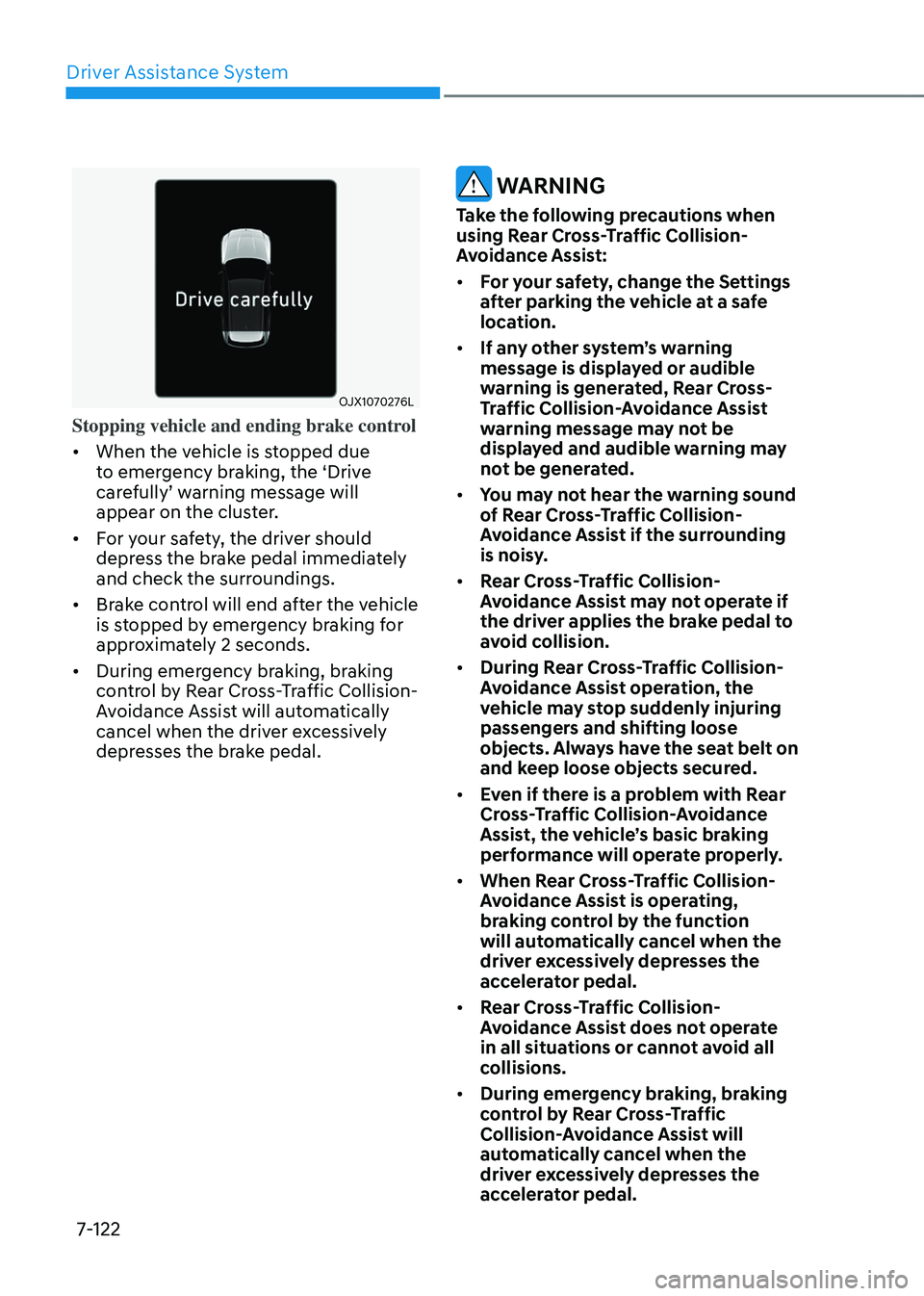 GENESIS GV80 2023  Owners Manual Driver Assistance System
7-122
OJX1070276L OJX1070276L 
Stopping vehicle and ending brake control 
• When the vehicle is stopped due 
to emergency braking, the ‘Drive 
carefully’ warning message