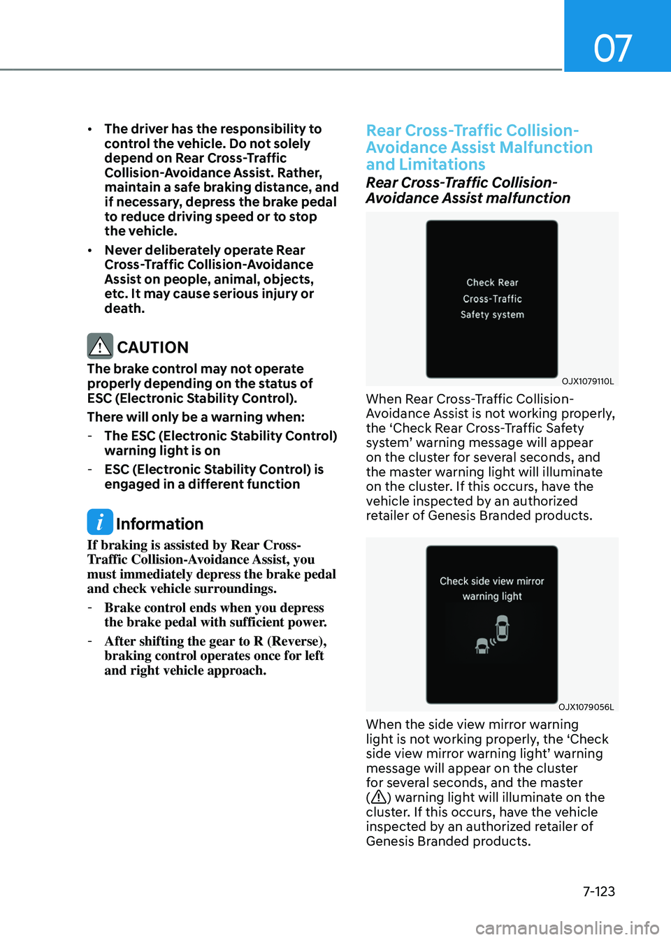 GENESIS GV80 2023  Owners Manual 07
7-123
• The driver has the responsibility to 
control the vehicle. Do not solely 
depend on Rear Cross-Traffic 
Collision-Avoidance Assist. Rather, 
maintain a safe braking distance, and 
if nece