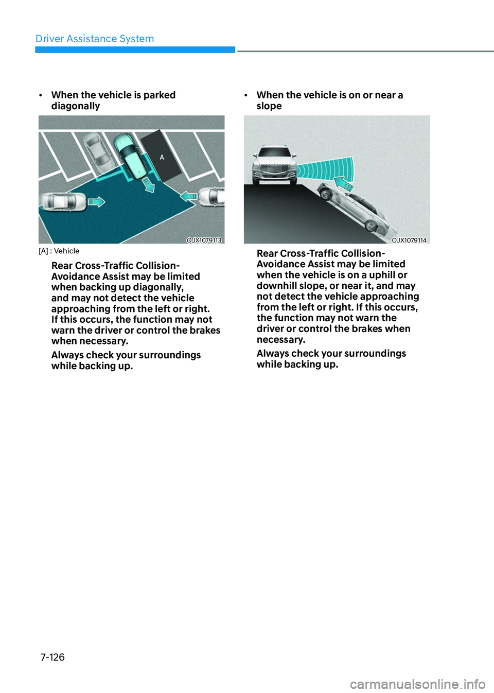 GENESIS GV80 2023  Owners Manual Driver Assistance System
7-126
• When the vehicle is parked 
diagonally
OJX1079113OJX1079113[A] : Vehicle
Rear Cross-Traffic Collision-
Avoidance Assist may be limited 
when backing up diagonally, 
