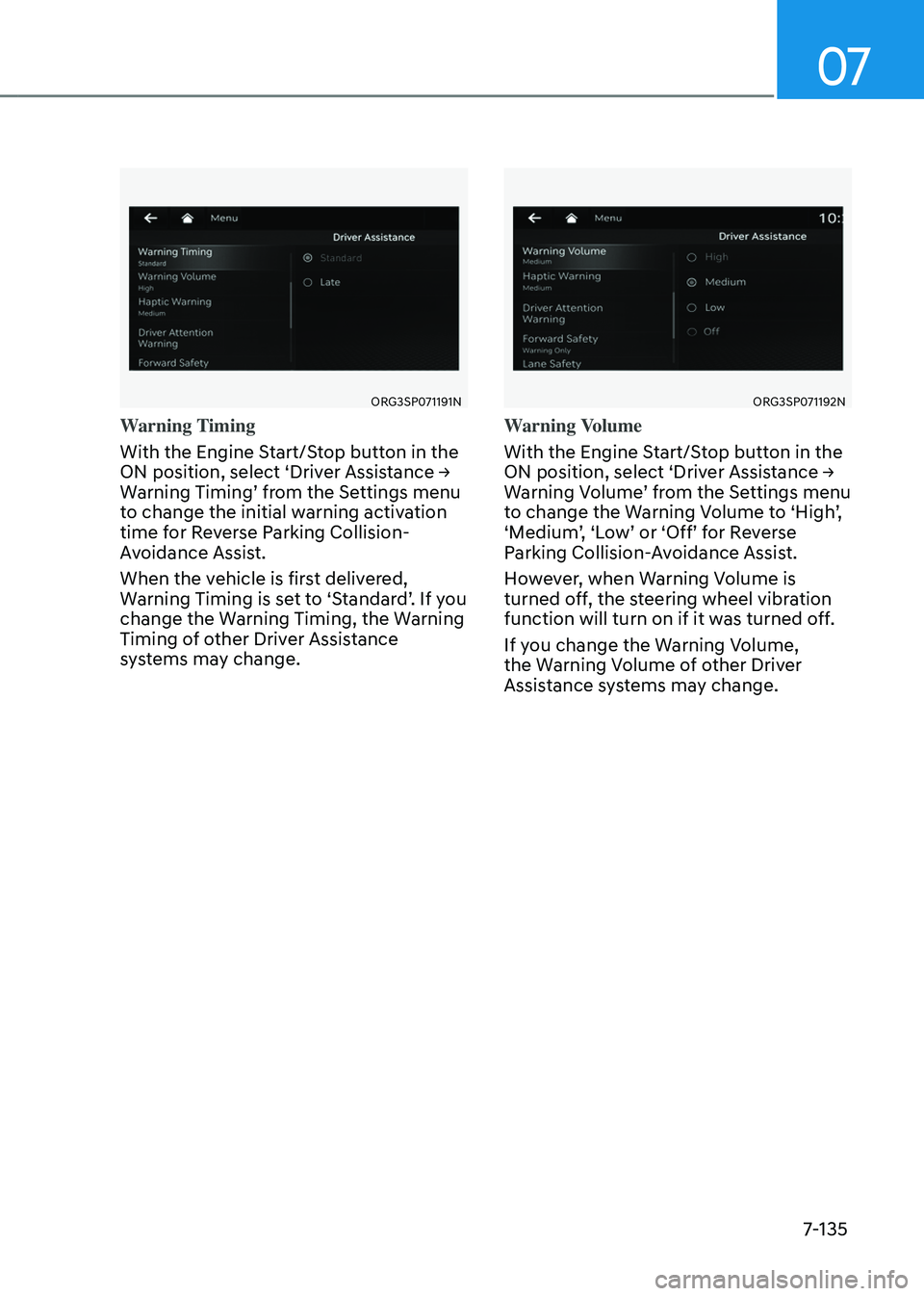 GENESIS GV80 2023 Owners Manual 07
7-135
ORG3SP071191NORG3SP071191N
Warning Timing
With the Engine Start/Stop button in the
ON position, select ‘Driver Assistance →
Warning Timing’ from the Settings menu
to change the initi GENESIS GV80 2023 Owners Manual 07
7-135
ORG3SP071191NORG3SP071191N
Warning Timing
With the Engine Start/Stop button in the
ON position, select ‘Driver Assistance →
Warning Timing’ from the Settings menu
to change the initi
