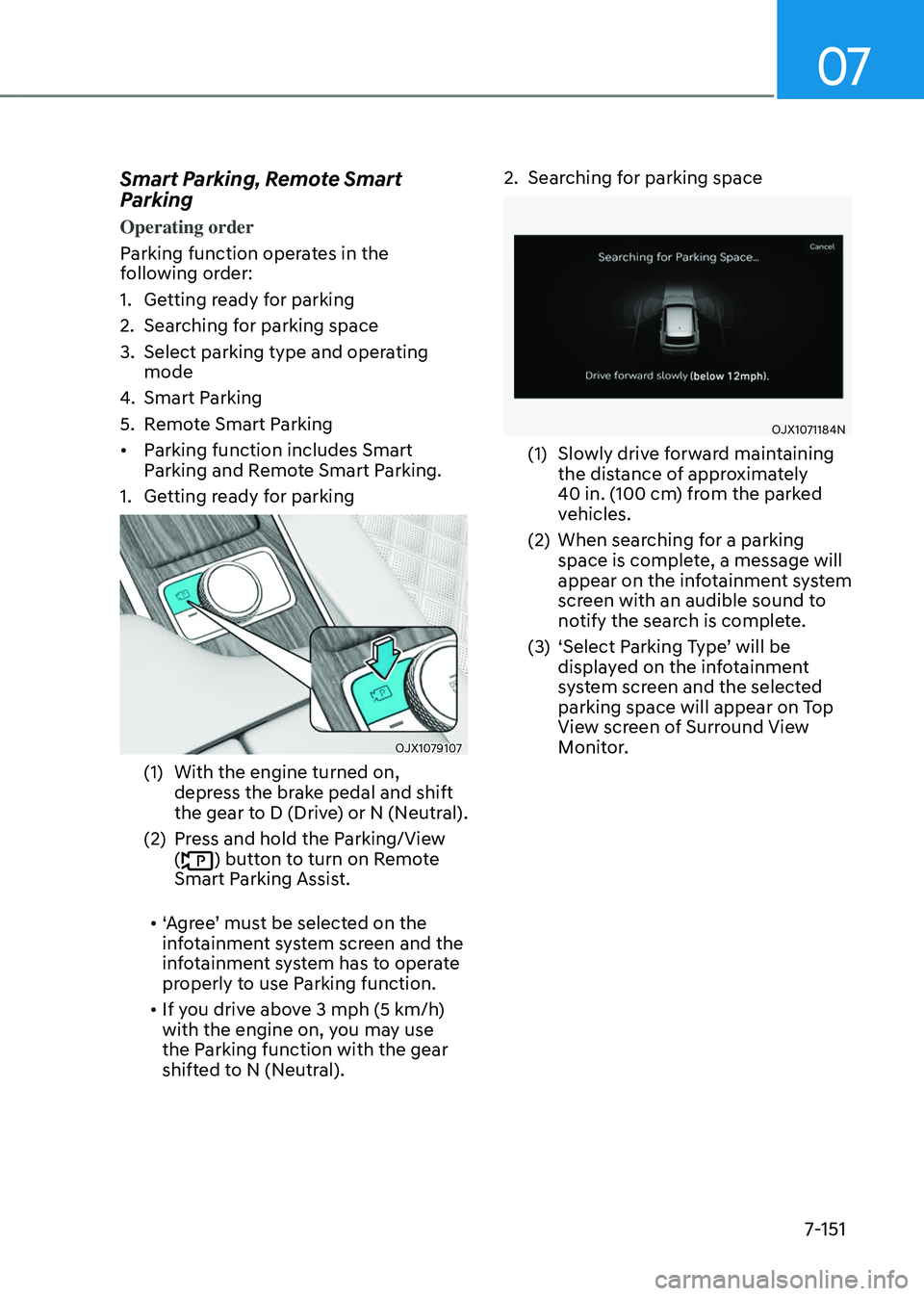 GENESIS GV80 2023 Owners Manual 07
7-151
Smart Parking, Remote Smart
Parking
Operating order
Parking function operates in the
following order:
1. Getting ready for parking
2. Searching for parking space
3. Select parking type and GENESIS GV80 2023 Owners Manual 07
7-151
Smart Parking, Remote Smart
Parking
Operating order
Parking function operates in the
following order:
1. Getting ready for parking
2. Searching for parking space
3. Select parking type and