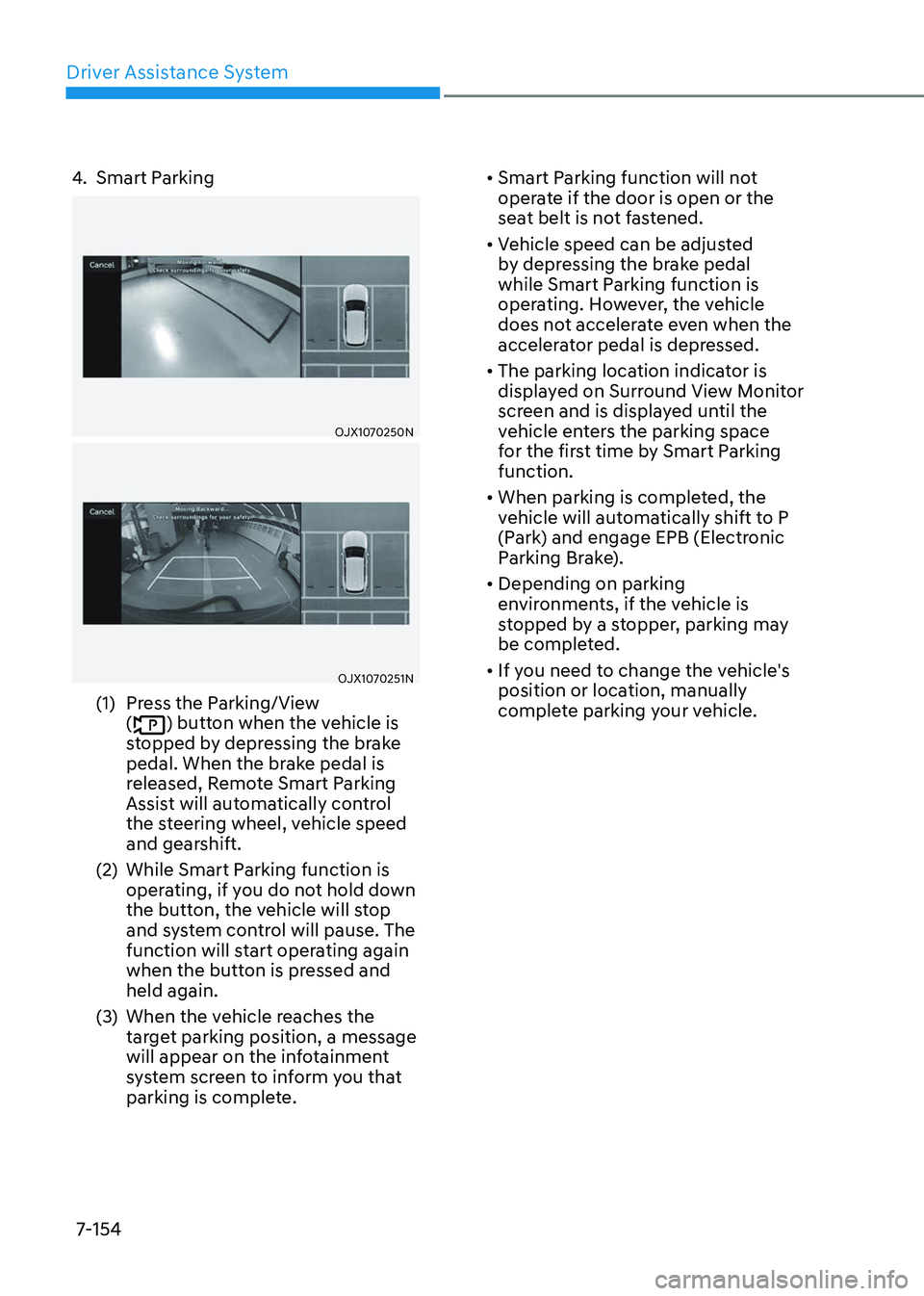 GENESIS GV80 2023 Owners Manual Driver Assistance System
7-154
4. Smart Parking
OJX1070250NOJX1070250N
OJX1070251NOJX1070251N
(1) Press the Parking/View
() button when the vehicle is
stopped by depressing the brake
pedal. When th GENESIS GV80 2023 Owners Manual Driver Assistance System
7-154
4. Smart Parking
OJX1070250NOJX1070250N
OJX1070251NOJX1070251N
(1) Press the Parking/View
() button when the vehicle is
stopped by depressing the brake
pedal. When th