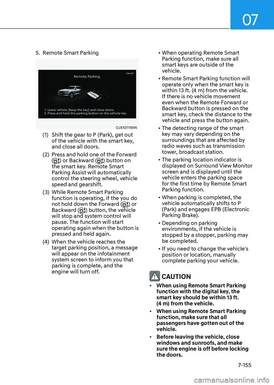 GENESIS GV80 2023 Owners Manual 07
7-155
5. Remote Smart Parking
OJX1071191NOJX1071191N
(1) Shift the gear to P (Park), get out
of the vehicle with the smart key,
and close all doors.
(2) Press and hold one of the Forward
() or GENESIS GV80 2023 Owners Manual 07
7-155
5. Remote Smart Parking
OJX1071191NOJX1071191N
(1) Shift the gear to P (Park), get out
of the vehicle with the smart key,
and close all doors.
(2) Press and hold one of the Forward
() or