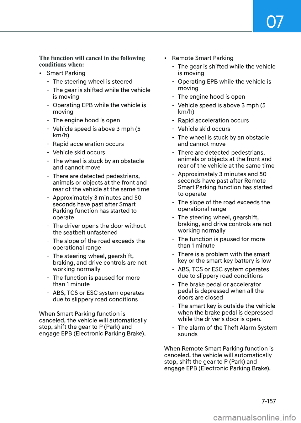 GENESIS GV80 2023 Owners Manual 07
7-157
The function will cancel in the following
conditions when:
• Smart Parking
-The steering wheel is steered
-The gear is shifted while the vehicle
is moving
-Operating EPB while the veh GENESIS GV80 2023 Owners Manual 07
7-157
The function will cancel in the following
conditions when:
• Smart Parking
-The steering wheel is steered
-The gear is shifted while the vehicle
is moving
-Operating EPB while the veh