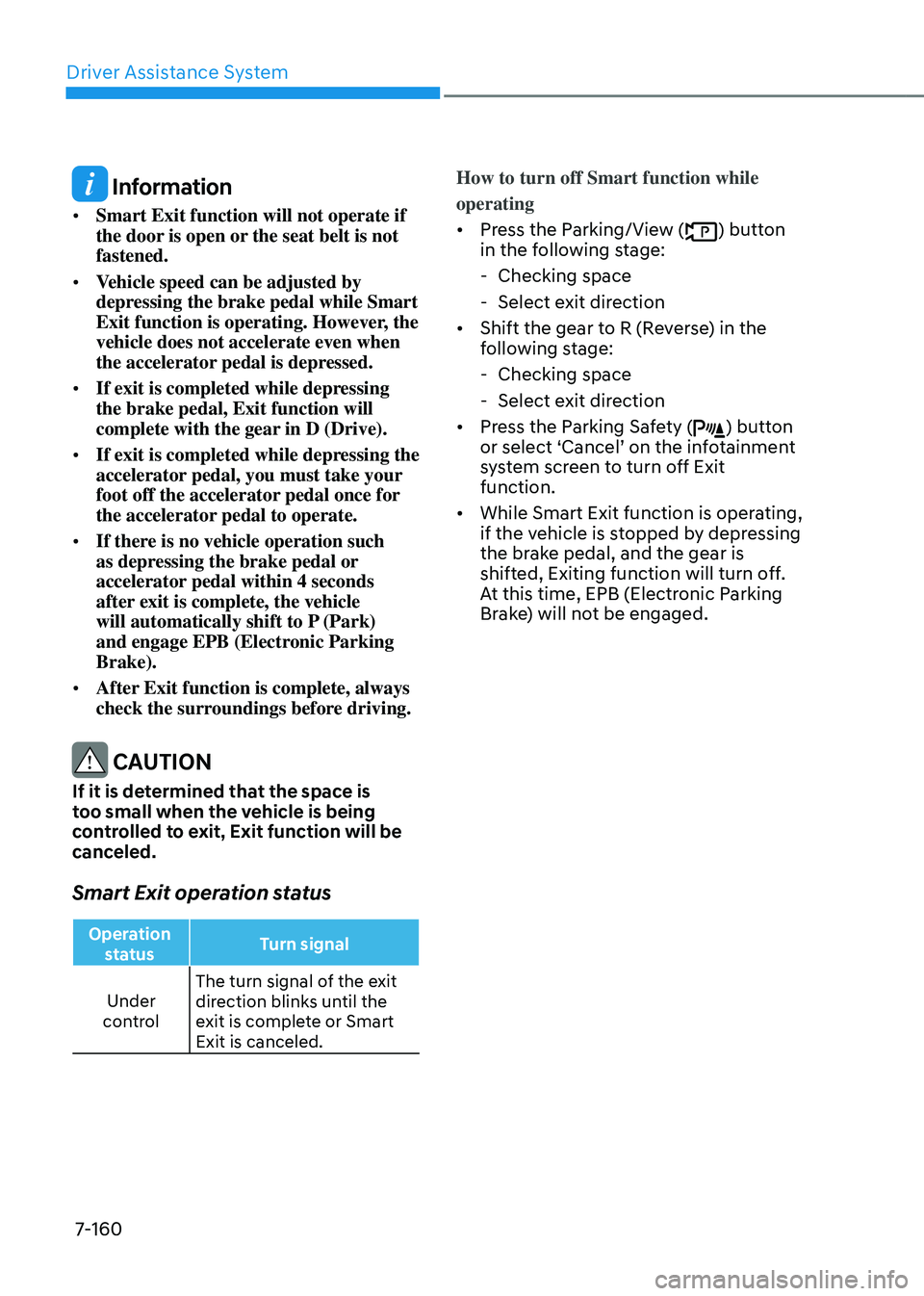 GENESIS GV80 2023 Owners Manual Driver Assistance System
7-160
Information
• Smart Exit function will not operate if
the door is open or the seat belt is not
fastened.
• Vehicle speed can be adjusted by
depressing the brake GENESIS GV80 2023 Owners Manual Driver Assistance System
7-160
Information
• Smart Exit function will not operate if
the door is open or the seat belt is not
fastened.
• Vehicle speed can be adjusted by
depressing the brake