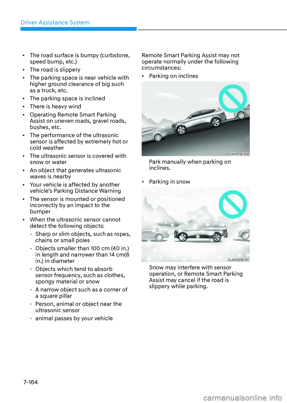 GENESIS GV80 2023 Owners Manual Driver Assistance System
7-164
• The road surface is bumpy (curbstone,
speed bump, etc.)
• The road is slippery
• The parking space is near vehicle with
higher ground clearance of big such
as GENESIS GV80 2023 Owners Manual Driver Assistance System
7-164
• The road surface is bumpy (curbstone,
speed bump, etc.)
• The road is slippery
• The parking space is near vehicle with
higher ground clearance of big such
as