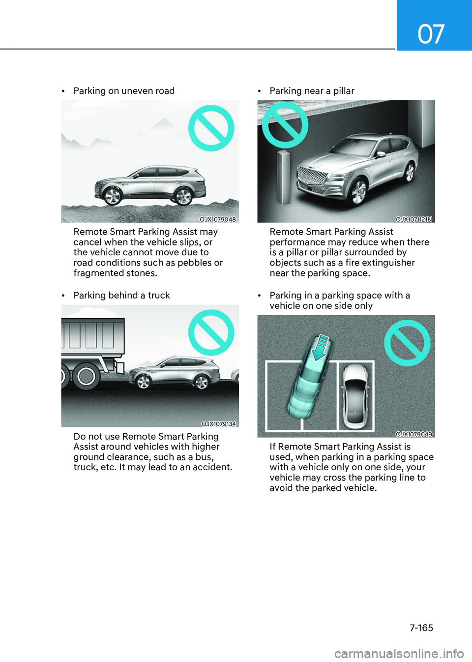 GENESIS GV80 2023 Owners Manual 07
7-165
• Parking on uneven road
OJX1079048OJX1079048
Remote Smart Parking Assist may
cancel when the vehicle slips, or
the vehicle cannot move due to
road conditions such as pebbles or
fragmen GENESIS GV80 2023 Owners Manual 07
7-165
• Parking on uneven road
OJX1079048OJX1079048
Remote Smart Parking Assist may
cancel when the vehicle slips, or
the vehicle cannot move due to
road conditions such as pebbles or
fragmen