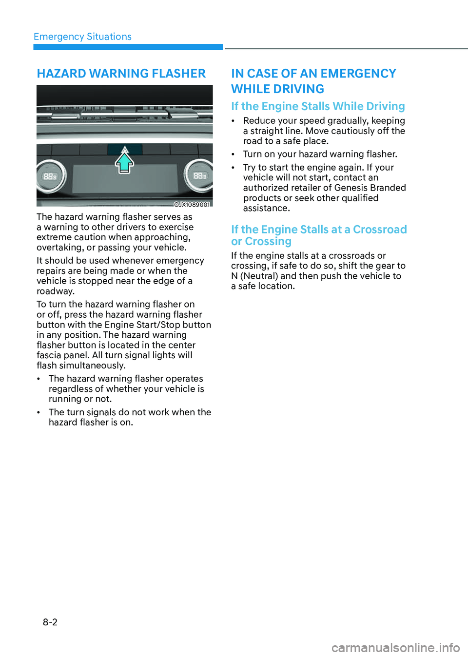 GENESIS GV80 2023 Owners Manual Emergency Situations
8-2
OJX1089001OJX1089001
The hazard warning flasher serves as
a warning to other drivers to exercise
extreme caution when approaching,
overtaking, or passing your vehicle.
It s GENESIS GV80 2023 Owners Manual Emergency Situations
8-2
OJX1089001OJX1089001
The hazard warning flasher serves as
a warning to other drivers to exercise
extreme caution when approaching,
overtaking, or passing your vehicle.
It s