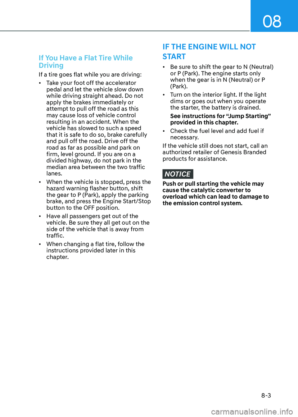 GENESIS GV80 2023 Owners Manual 08
8-3
If You Have a Flat Tire While
Driving
If a tire goes flat while you are driving:
• Take your foot off the accelerator
pedal and let the vehicle slow down
while driving straight ahead. Do n GENESIS GV80 2023 Owners Manual 08
8-3
If You Have a Flat Tire While
Driving
If a tire goes flat while you are driving:
• Take your foot off the accelerator
pedal and let the vehicle slow down
while driving straight ahead. Do n