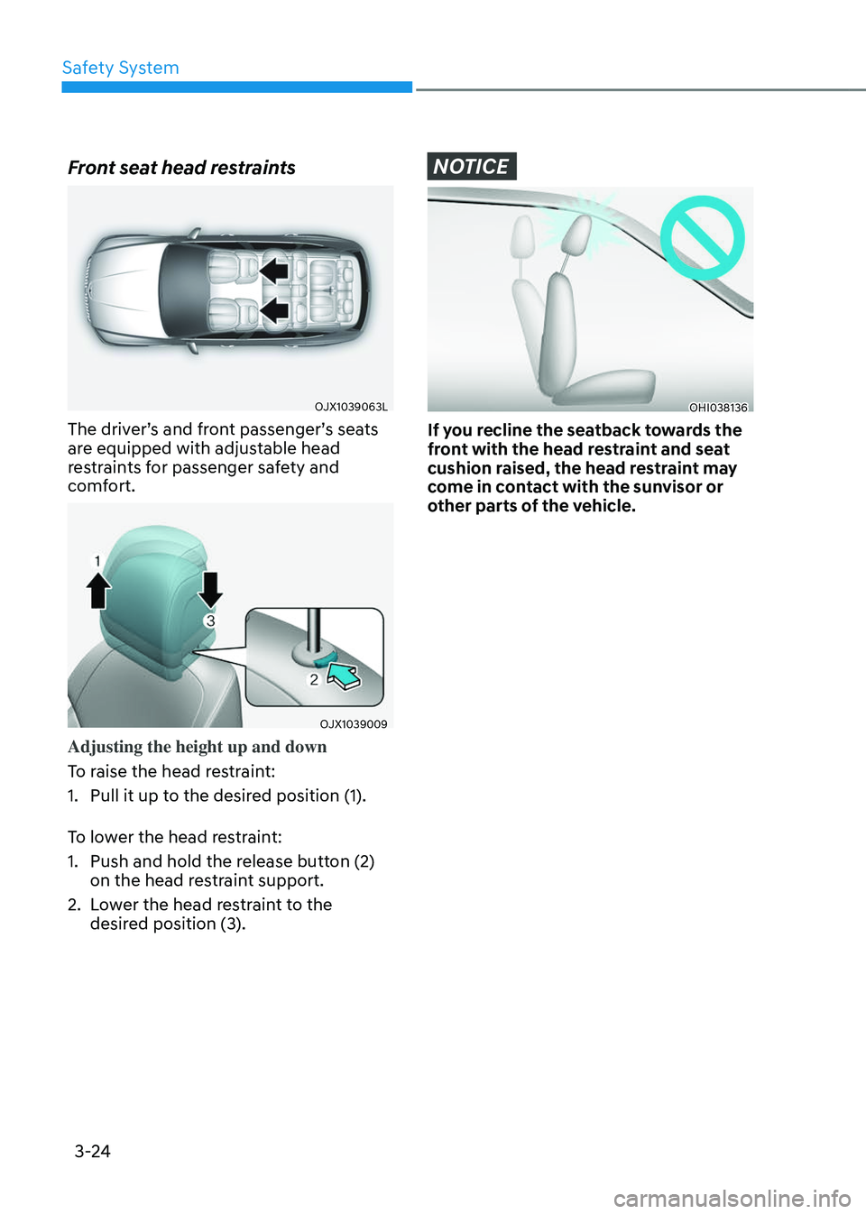 GENESIS GV80 2023 Workshop Manual Safety System
3-24
Front seat head restraints
OJX1039063LOJX1039063L
The driver’s and front passenger’s seats 
are equipped with adjustable head 
restraints for passenger safety and 
comfort.
OJX1