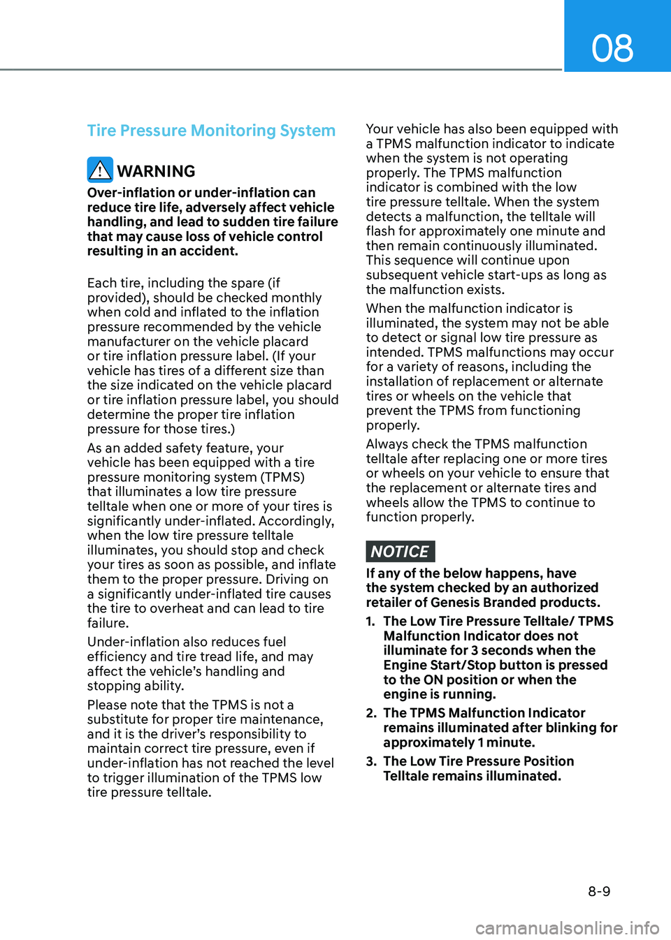 GENESIS GV80 2023 Owners Manual 08
8-9
Tire Pressure Monitoring System
WARNING
Over-inflation or under-inflation can
reduce tire life, adversely affect vehicle
handling, and lead to sudden tire failure
that may cause loss of veh GENESIS GV80 2023 Owners Manual 08
8-9
Tire Pressure Monitoring System
WARNING
Over-inflation or under-inflation can
reduce tire life, adversely affect vehicle
handling, and lead to sudden tire failure
that may cause loss of veh