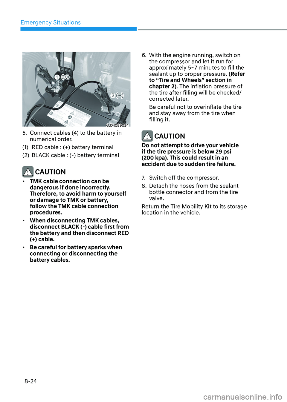 GENESIS GV80 2023 Owners Manual Emergency Situations
8-24
OJX1089034OJX1089034
5. Connect cables (4) to the battery in
numerical order.
(1) RED cable : (+) battery terminal
(2) BLACK cable : (-) battery terminal
CAUTION
• TMK ca GENESIS GV80 2023 Owners Manual Emergency Situations
8-24
OJX1089034OJX1089034
5. Connect cables (4) to the battery in
numerical order.
(1) RED cable : (+) battery terminal
(2) BLACK cable : (-) battery terminal
CAUTION
• TMK ca