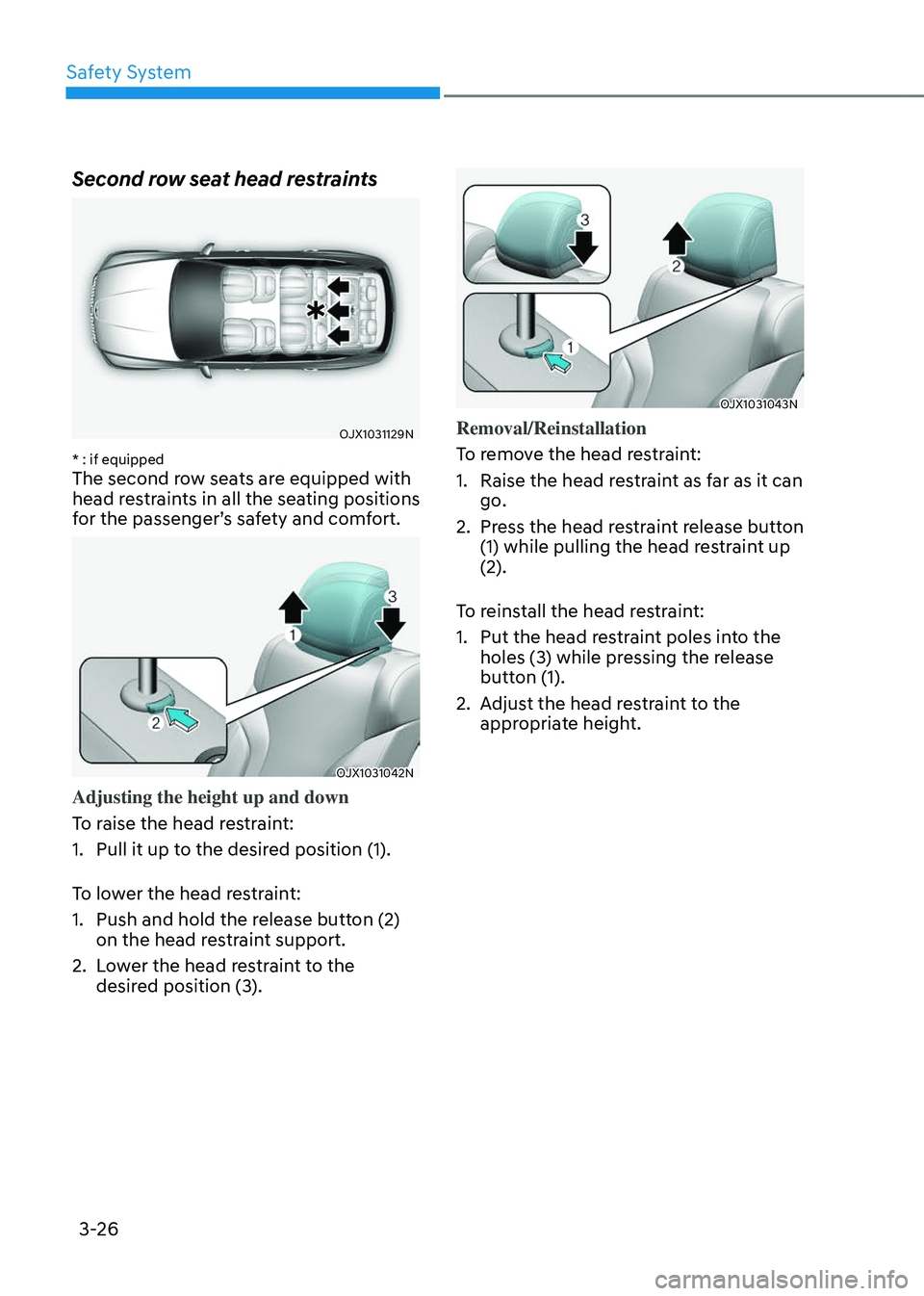 GENESIS GV80 2023 Workshop Manual Safety System
3-26
Second row seat head restraints
OJX1031129NOJX1031129N
* : if equippedThe second row seats are equipped with 
head restraints in all the seating positions 
for the passenger’s saf