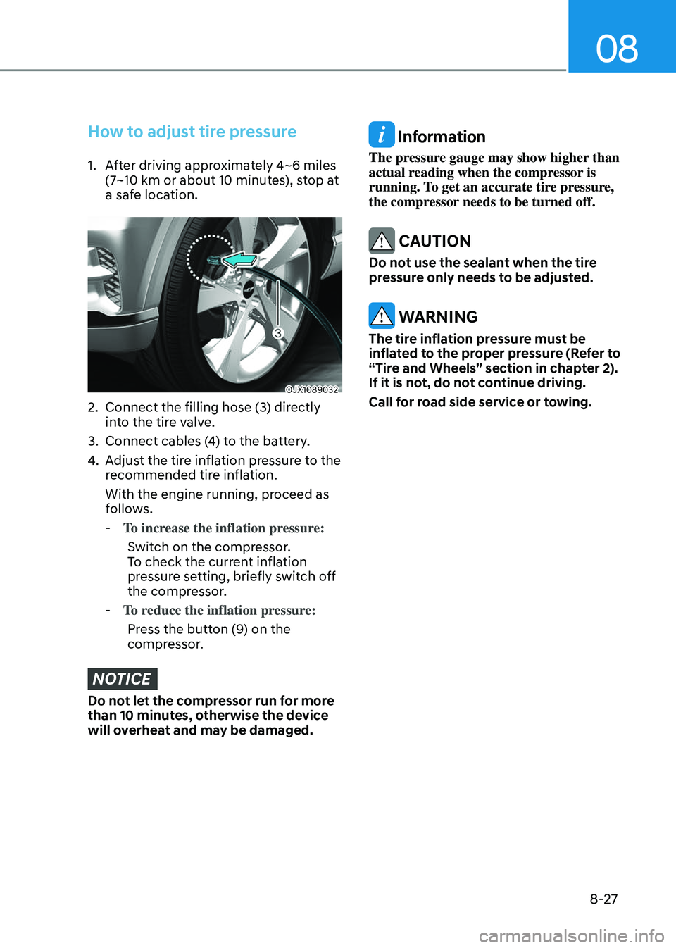 GENESIS GV80 2023 Owners Manual 08
8-27
How to adjust tire pressure
1. After driving approximately 4~6 miles
(7~10 km or about 10 minutes), stop at
a safe location.
OJX1089032OJX1089032
2. Connect the filling hose (3) directly
i GENESIS GV80 2023 Owners Manual 08
8-27
How to adjust tire pressure
1. After driving approximately 4~6 miles
(7~10 km or about 10 minutes), stop at
a safe location.
OJX1089032OJX1089032
2. Connect the filling hose (3) directly
i