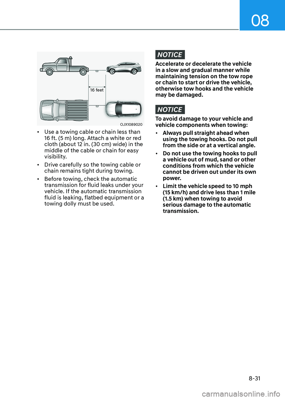 GENESIS GV80 2023  Owners Manual 08
8-31
16 feet
OJX1089020OJX1089020
• Use a towing cable or chain less than 
16 ft. (5 m) long. Attach a white or red 
cloth (about 12 in. (30 cm) wide) in the 
middle of the cable or chain for eas