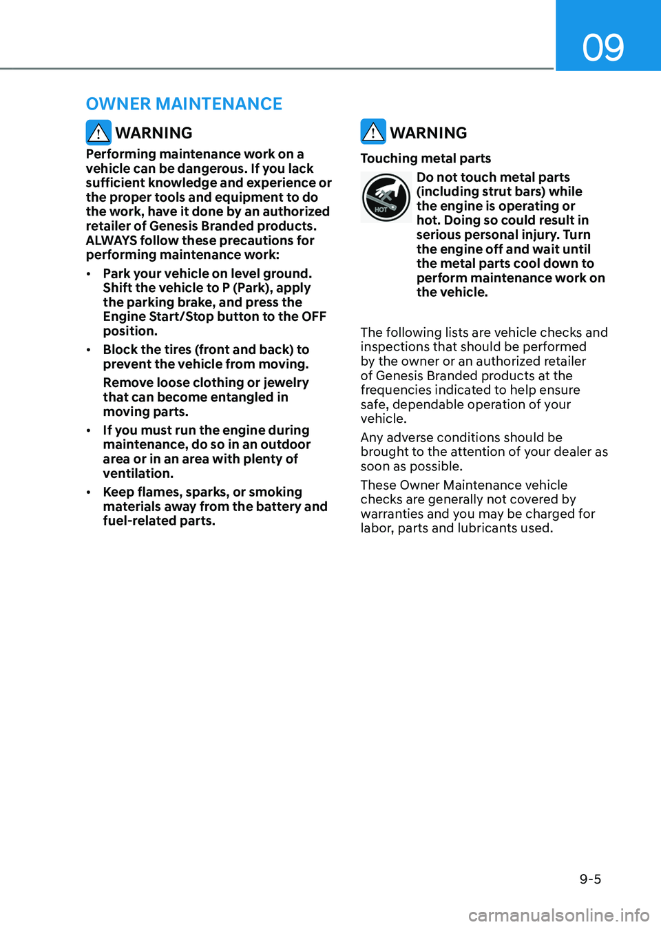GENESIS GV80 2023  Owners Manual 09
9-5
 WARNING
Performing maintenance work on a 
vehicle can be dangerous. If you lack 
sufficient knowledge and experience or 
the proper tools and equipment to do 
the work, have it done by an auth