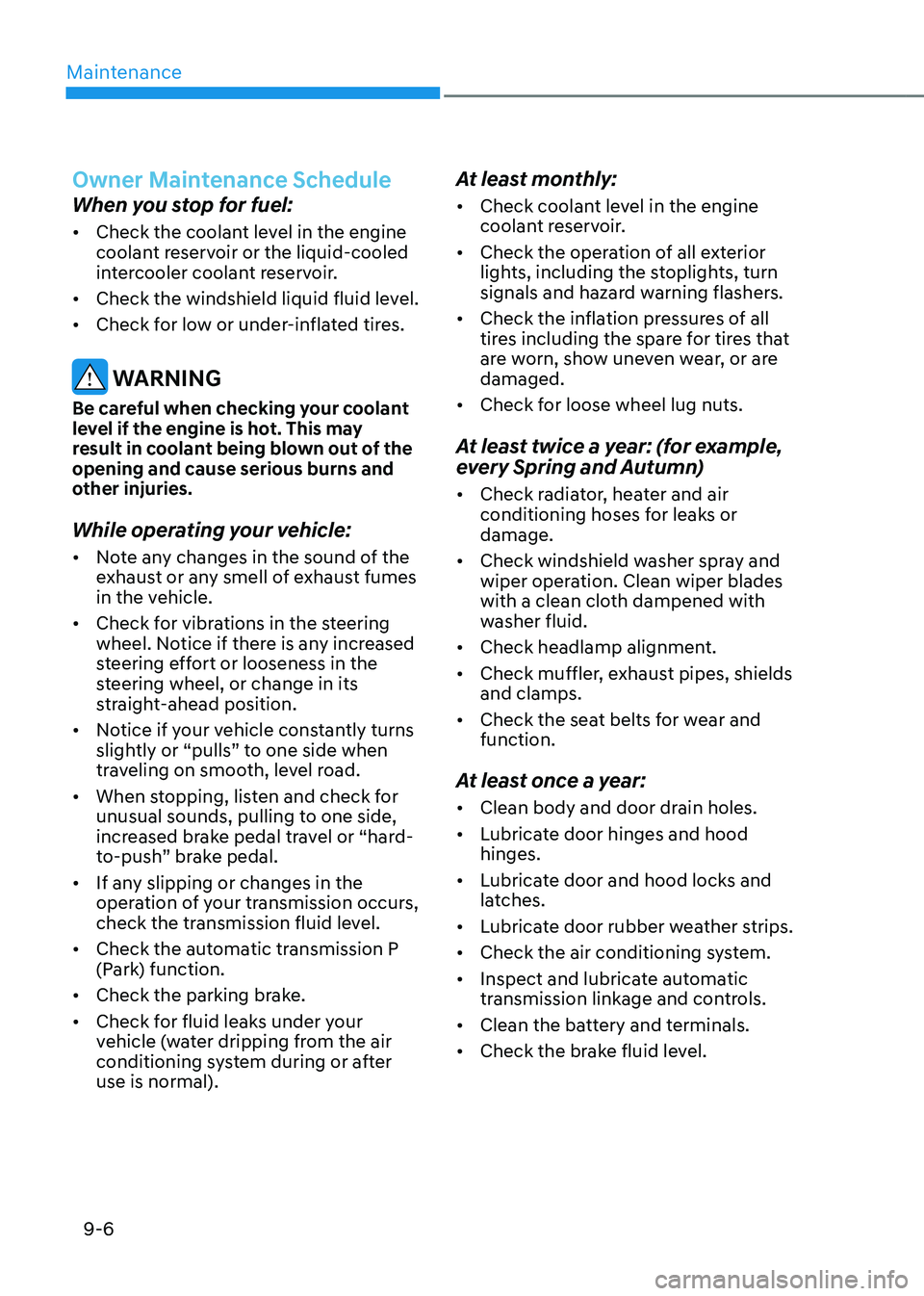GENESIS GV80 2023 Owners Manual Maintenance
9-6
Owner Maintenance Schedule
When you stop for fuel:
• Check the coolant level in the engine
coolant reservoir or the liquid-cooled
intercooler coolant reservoir.
• Check the winds GENESIS GV80 2023 Owners Manual Maintenance
9-6
Owner Maintenance Schedule
When you stop for fuel:
• Check the coolant level in the engine
coolant reservoir or the liquid-cooled
intercooler coolant reservoir.
• Check the winds