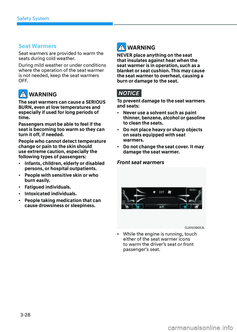 GENESIS GV80 2023 Workshop Manual Safety System
3-28
Seat Warmers
Seat warmers are provided to warm the 
seats during cold weather.
During mild weather or under conditions 
where the operation of the seat warmer 
is not needed, keep t