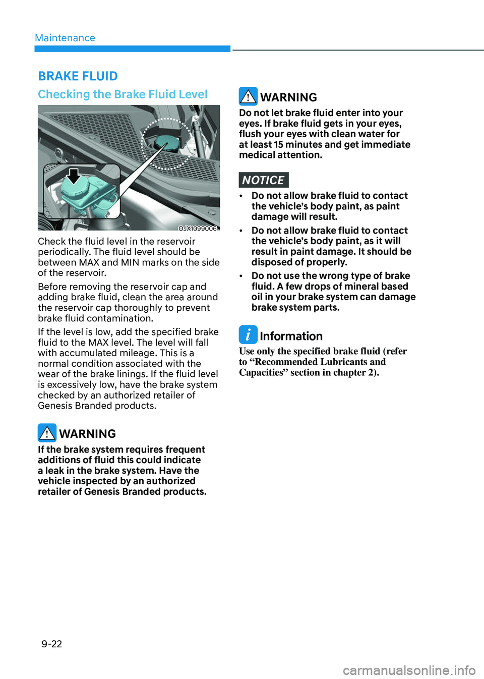 GENESIS GV80 2023  Owners Manual Maintenance
9-22
Checking the Brake Fluid Level
OJX1099006OJX1099006
Check the fluid level in the reservoir 
periodically. The fluid level should be 
between MAX and MIN marks on the side 
of the rese