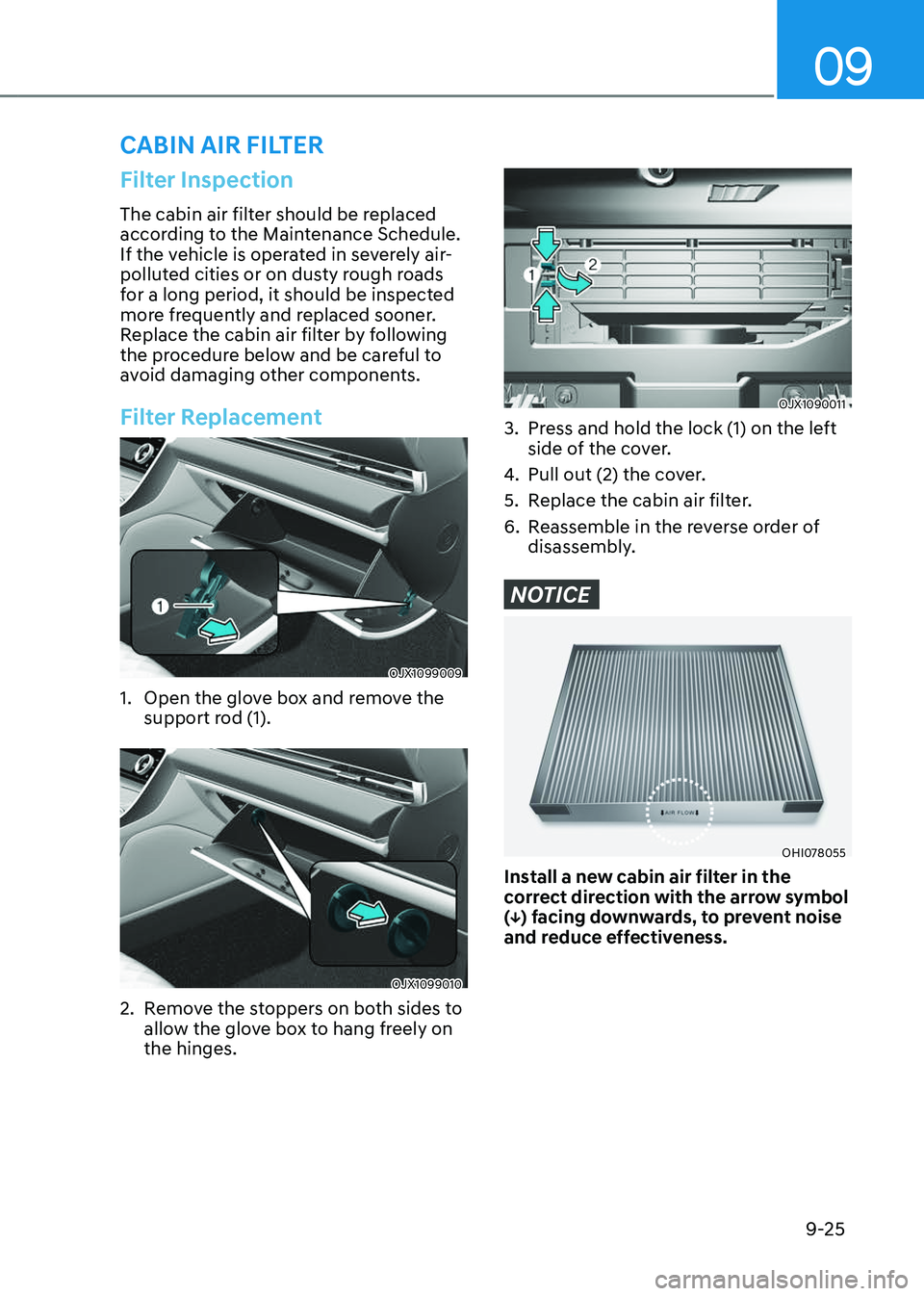 GENESIS GV80 2023  Owners Manual 09
9-25
Filter Inspection
The cabin air filter should be replaced 
according to the Maintenance Schedule. 
If the vehicle is operated in severely air-
polluted cities or on dusty rough roads 
for a lo