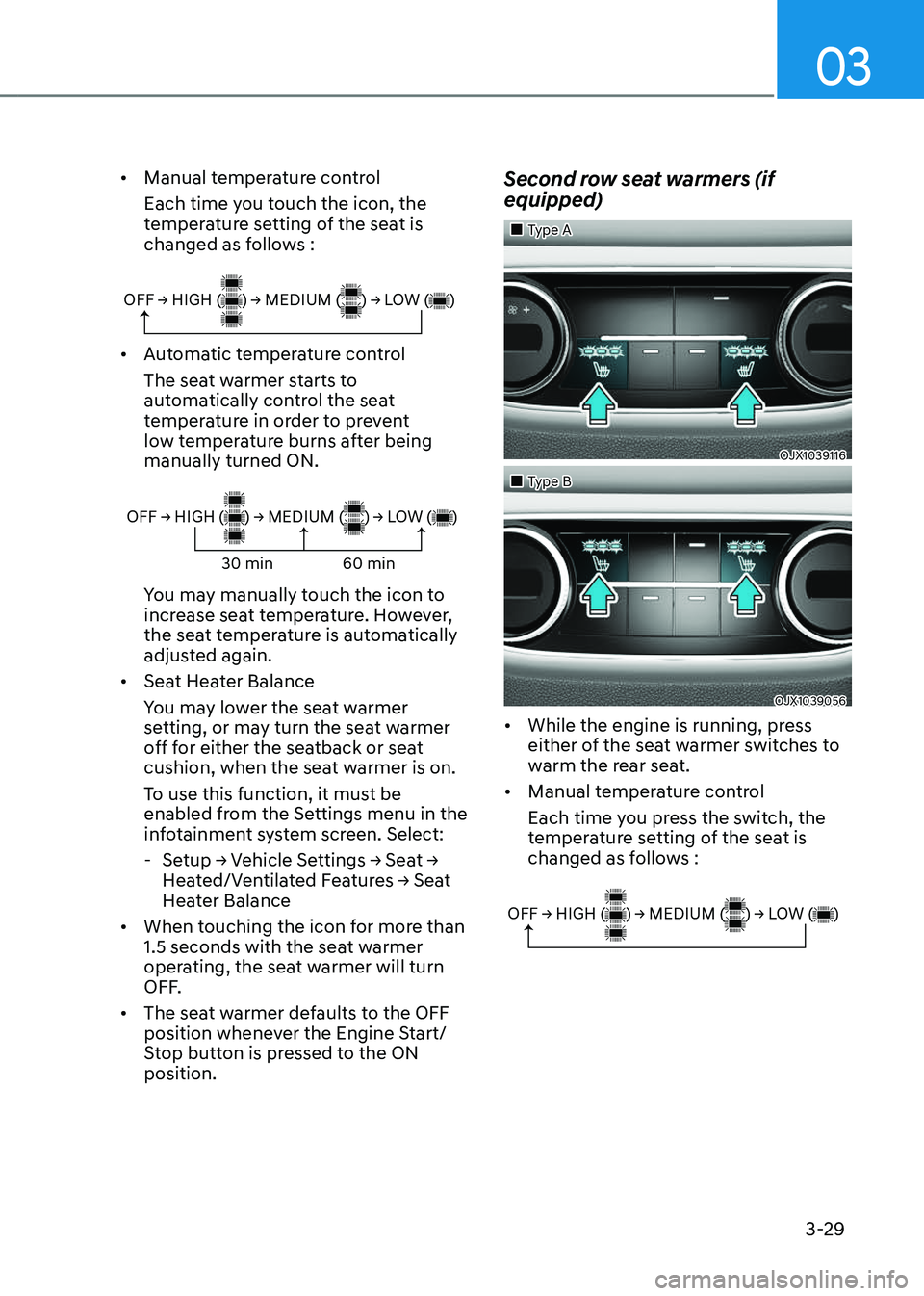 GENESIS GV80 2023 Workshop Manual 03
3-29
• Manual temperature control
Each time you touch the icon, the 
temperature setting of the seat is 
changed as follows :
OFF → HIGH (     ) → MEDIUM (     ) → LOW (     )
• Automatic