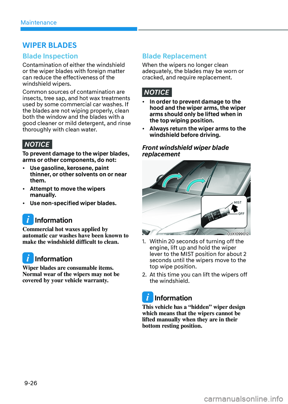 GENESIS GV80 2023 Owners Manual Maintenance
9-26
WIPER BLADES
Blade Inspection
Contamination of either the windshield
or the wiper blades with foreign matter
can reduce the effectiveness of the
windshield wipers.
Common sources o GENESIS GV80 2023 Owners Manual Maintenance
9-26
WIPER BLADES
Blade Inspection
Contamination of either the windshield
or the wiper blades with foreign matter
can reduce the effectiveness of the
windshield wipers.
Common sources o