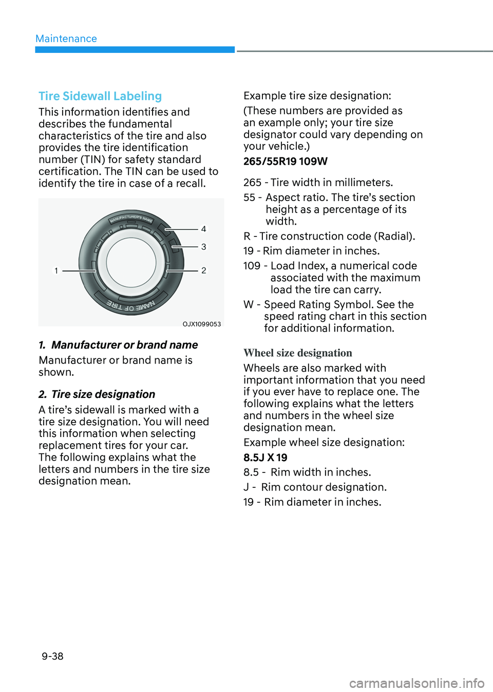 GENESIS GV80 2023 Owners Manual Maintenance
9-38
Tire Sidewall Labeling
This information identifies and
describes the fundamental
characteristics of the tire and also
provides the tire identification
number (TIN) for safety stan GENESIS GV80 2023 Owners Manual Maintenance
9-38
Tire Sidewall Labeling
This information identifies and
describes the fundamental
characteristics of the tire and also
provides the tire identification
number (TIN) for safety stan