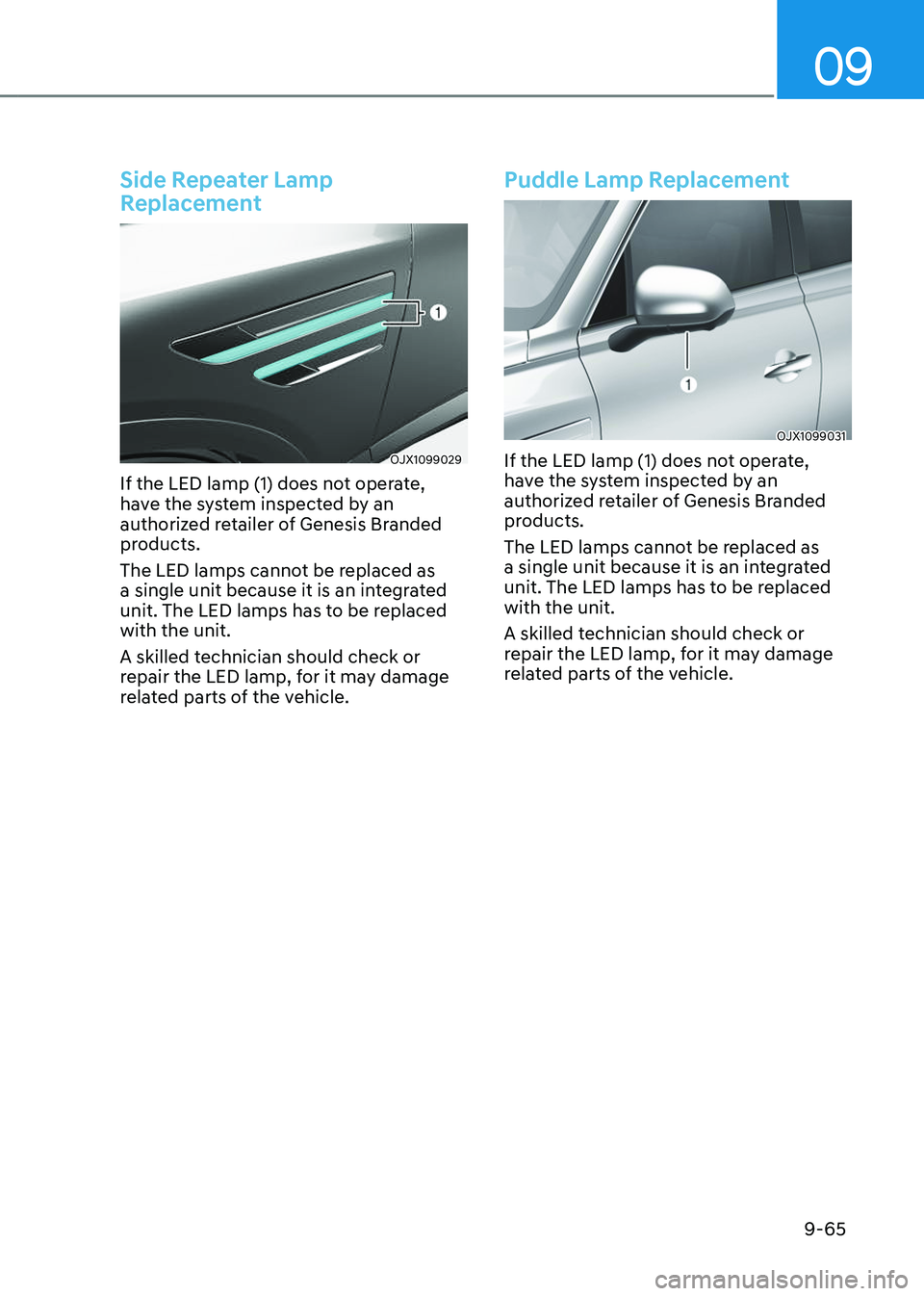 GENESIS GV80 2023  Owners Manual 09
9-65
Side Repeater Lamp 
Replacement
OJX1099029OJX1099029
If the LED lamp (1) does not operate, 
have the system inspected by an 
authorized retailer of Genesis Branded 
products.
The LED lamps can