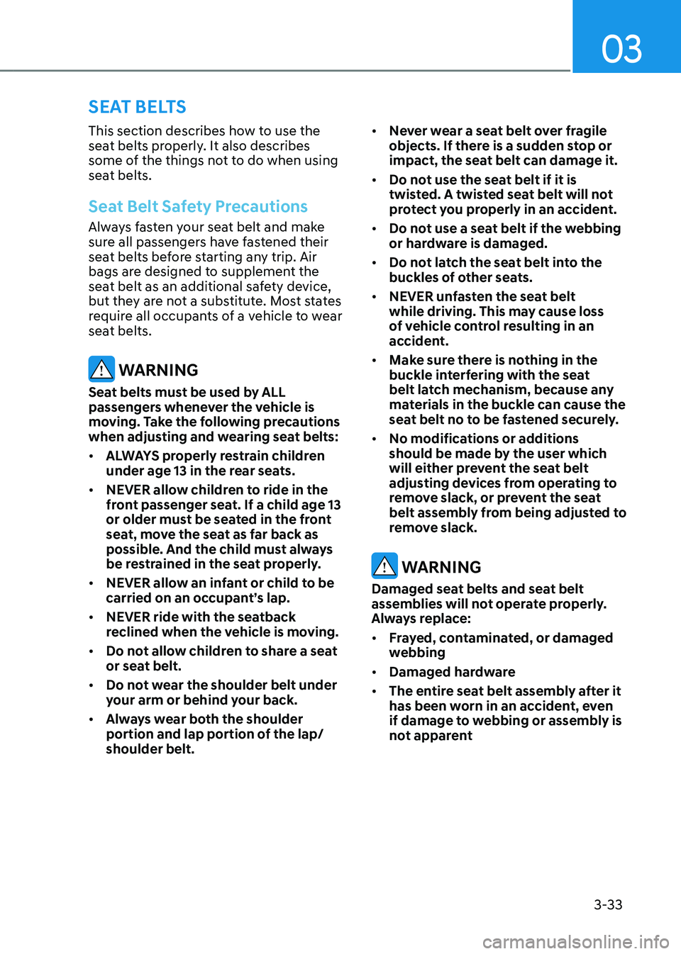 GENESIS GV80 2023 Repair Manual 03
3-33
This section describes how to use the 
seat belts properly. It also describes 
some of the things not to do when using 
seat belts.
Seat Belt Safety Precautions
Always fasten your seat belt an