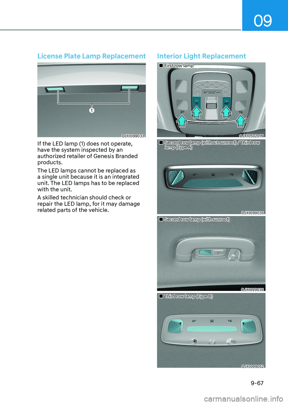 GENESIS GV80 2023  Owners Manual 09
9-67
License Plate Lamp Replacement
OJX1099033OJX1099033
If the LED lamp (1) does not operate, 
have the system inspected by an 
authorized retailer of Genesis Branded 
products.
The LED lamps cann