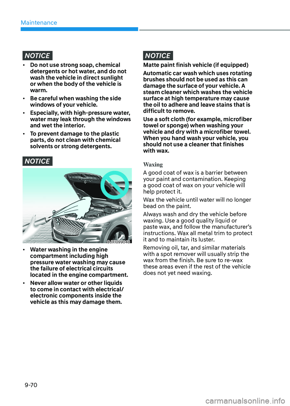 GENESIS GV80 2023  Owners Manual Maintenance
9-70
NOTICE
• Do not use strong soap, chemical 
detergents or hot water, and do not 
wash the vehicle in direct sunlight 
or when the body of the vehicle is 
warm.
• Be careful when wa