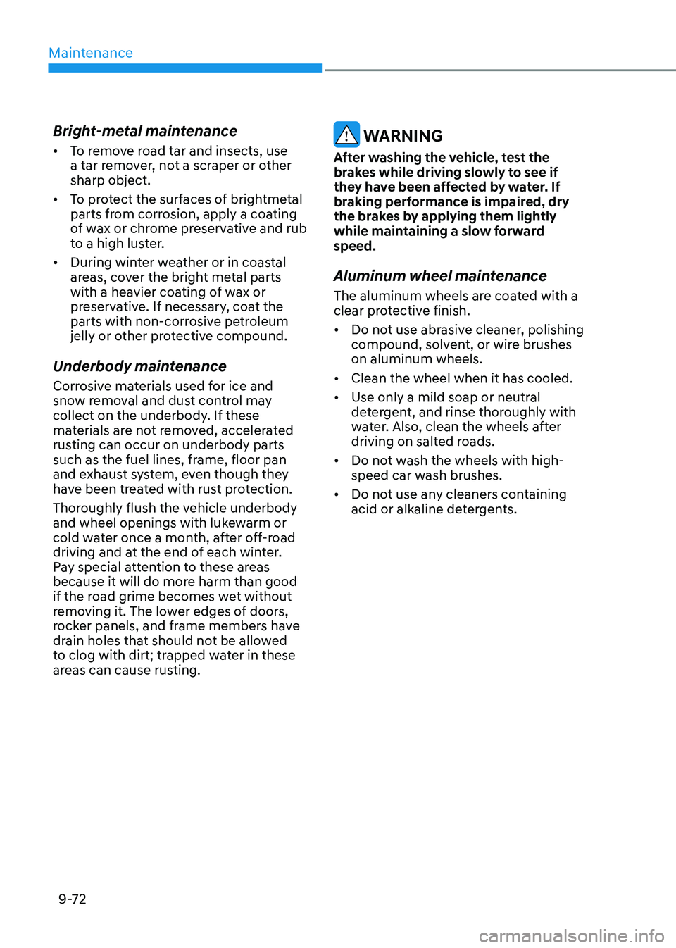 GENESIS GV80 2023  Owners Manual Maintenance
9-72
Bright-metal maintenance
• To remove road tar and insects, use 
a tar remover, not a scraper or other 
sharp object.
• To protect the surfaces of brightmetal 
parts from corrosion