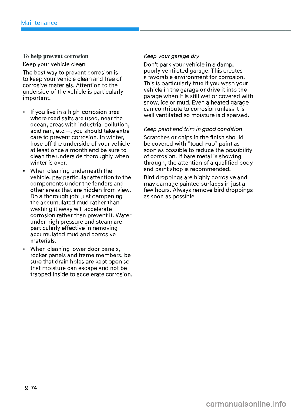 GENESIS GV80 2023  Owners Manual Maintenance
9 -74
To help prevent corrosion
Keep your vehicle clean
The best way to prevent corrosion is 
to keep your vehicle clean and free of 
corrosive materials. Attention to the 
underside of th