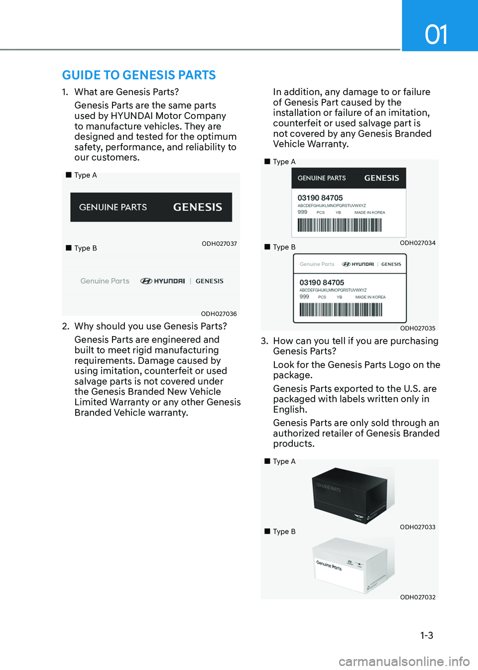 GENESIS GV80 2023 Owners Manual 01
1-3
1. What are Genesis Parts?
Genesis Parts are the same parts
used by HYUNDAI Motor Company
to manufacture vehicles. They are
designed and tested for the optimum
safety, performance, and reli GENESIS GV80 2023 Owners Manual 01
1-3
1. What are Genesis Parts?
Genesis Parts are the same parts
used by HYUNDAI Motor Company
to manufacture vehicles. They are
designed and tested for the optimum
safety, performance, and reli
