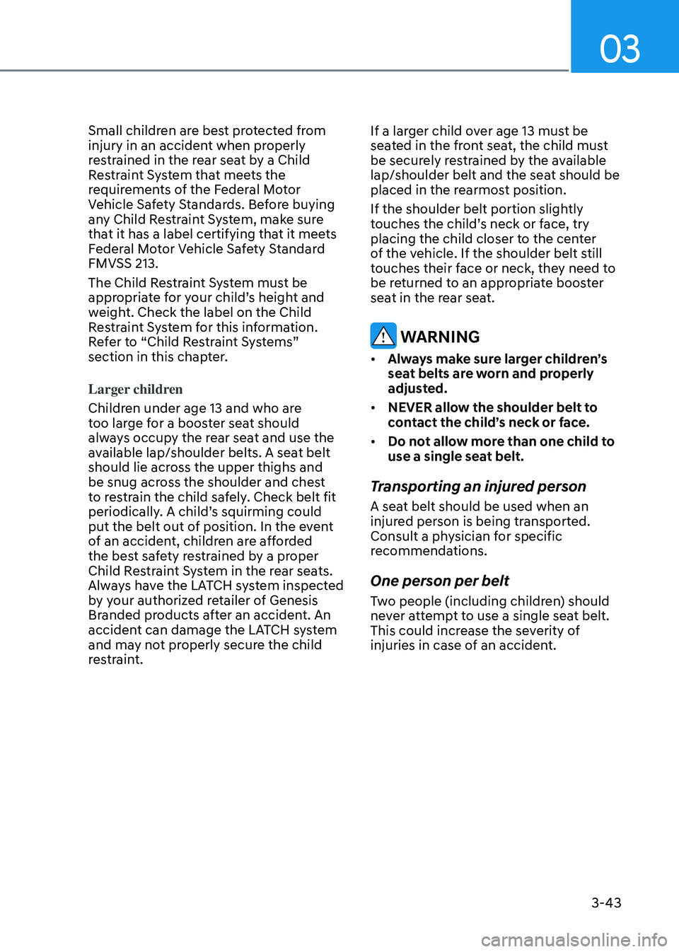 GENESIS GV80 2023 Manual PDF 03
3-43
Small children are best protected from 
injury in an accident when properly 
restrained in the rear seat by a Child 
Restraint System that meets the 
requirements of the Federal Motor 
Vehicle