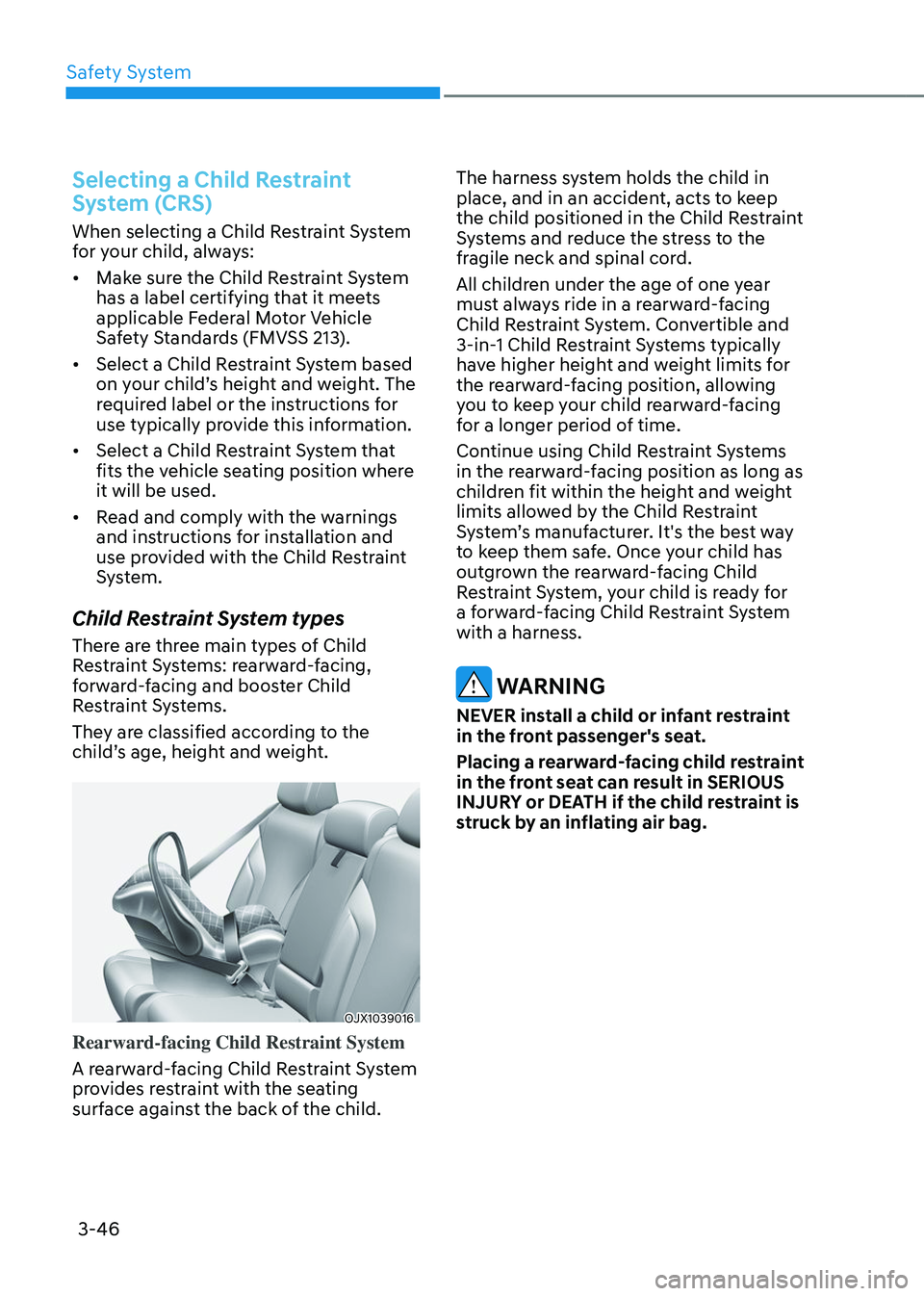 GENESIS GV80 2023 Manual PDF Safety System
3-46
Selecting a Child Restraint 
System (CRS)
When selecting a Child Restraint System 
for your child, always:
• Make sure the Child Restraint System 
has a label certifying that it m